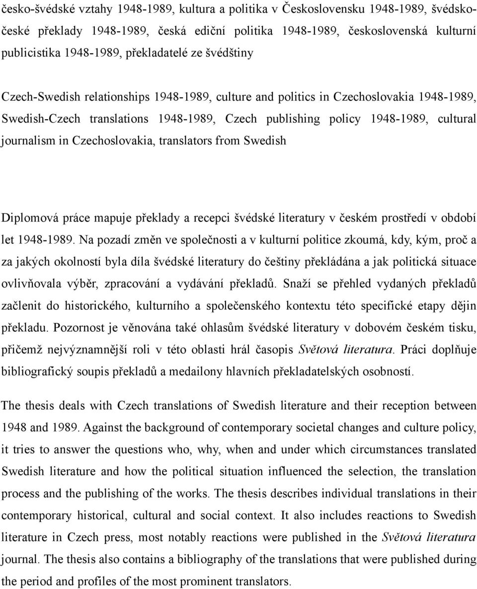 journalism in Czechoslovakia, translators from Swedish Diplomová práce mapuje překlady a recepci švédské literatury v českém prostředí v období let 1948-1989.