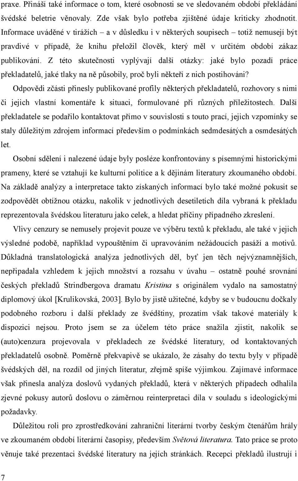 Z této skutečnosti vyplývají další otázky: jaké bylo pozadí práce překladatelů, jaké tlaky na ně působily, proč byli někteří z nich postihováni?