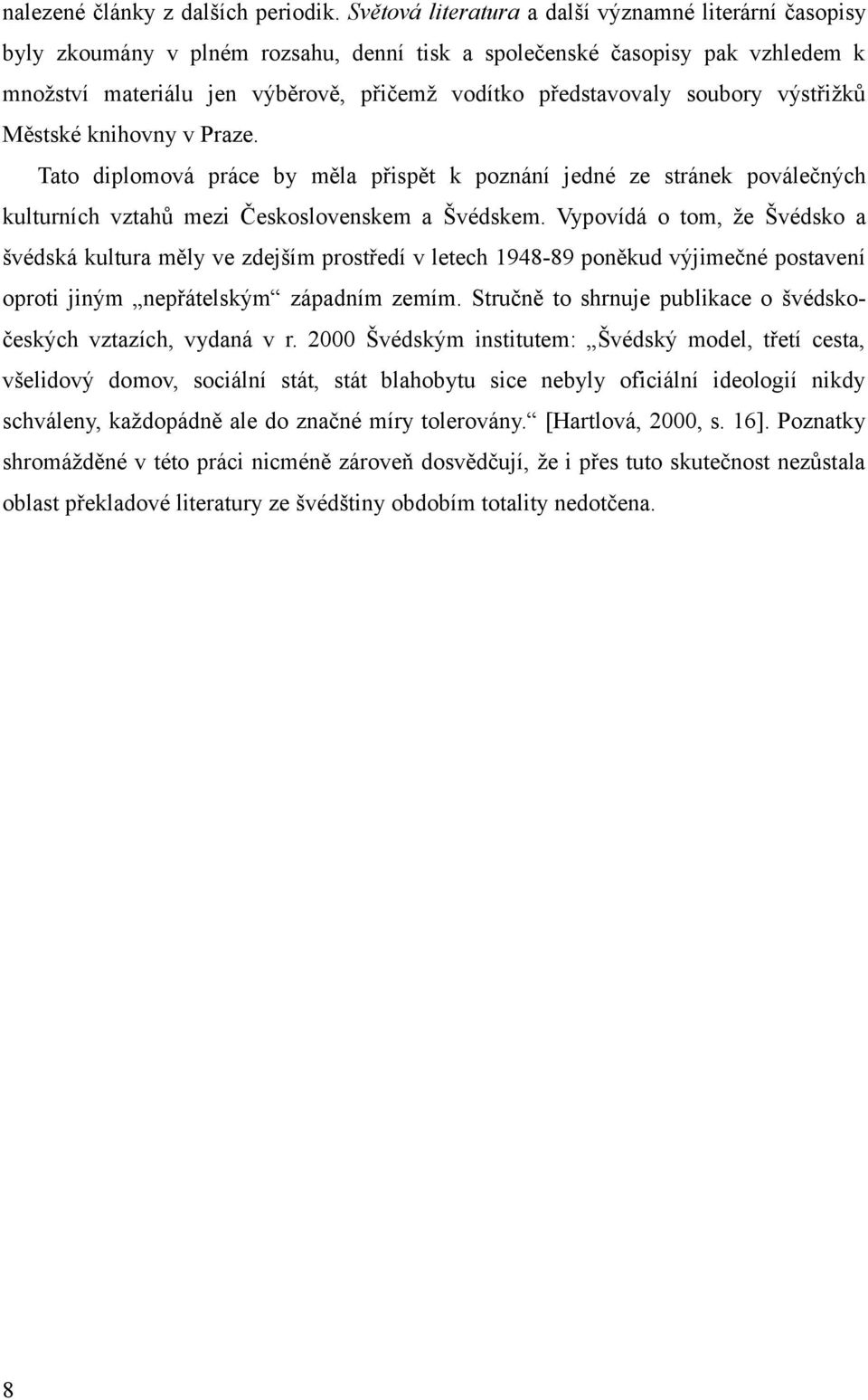 soubory výstřižků Městské knihovny v Praze. Tato diplomová práce by měla přispět k poznání jedné ze stránek poválečných kulturních vztahů mezi Československem a Švédskem.