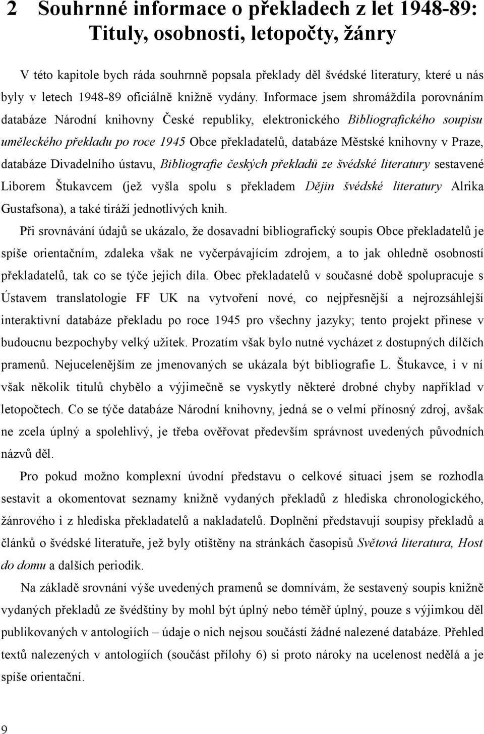 Informace jsem shromáždila porovnáním databáze Národní knihovny České republiky, elektronického Bibliografického soupisu uměleckého překladu po roce 1945 Obce překladatelů, databáze Městské knihovny