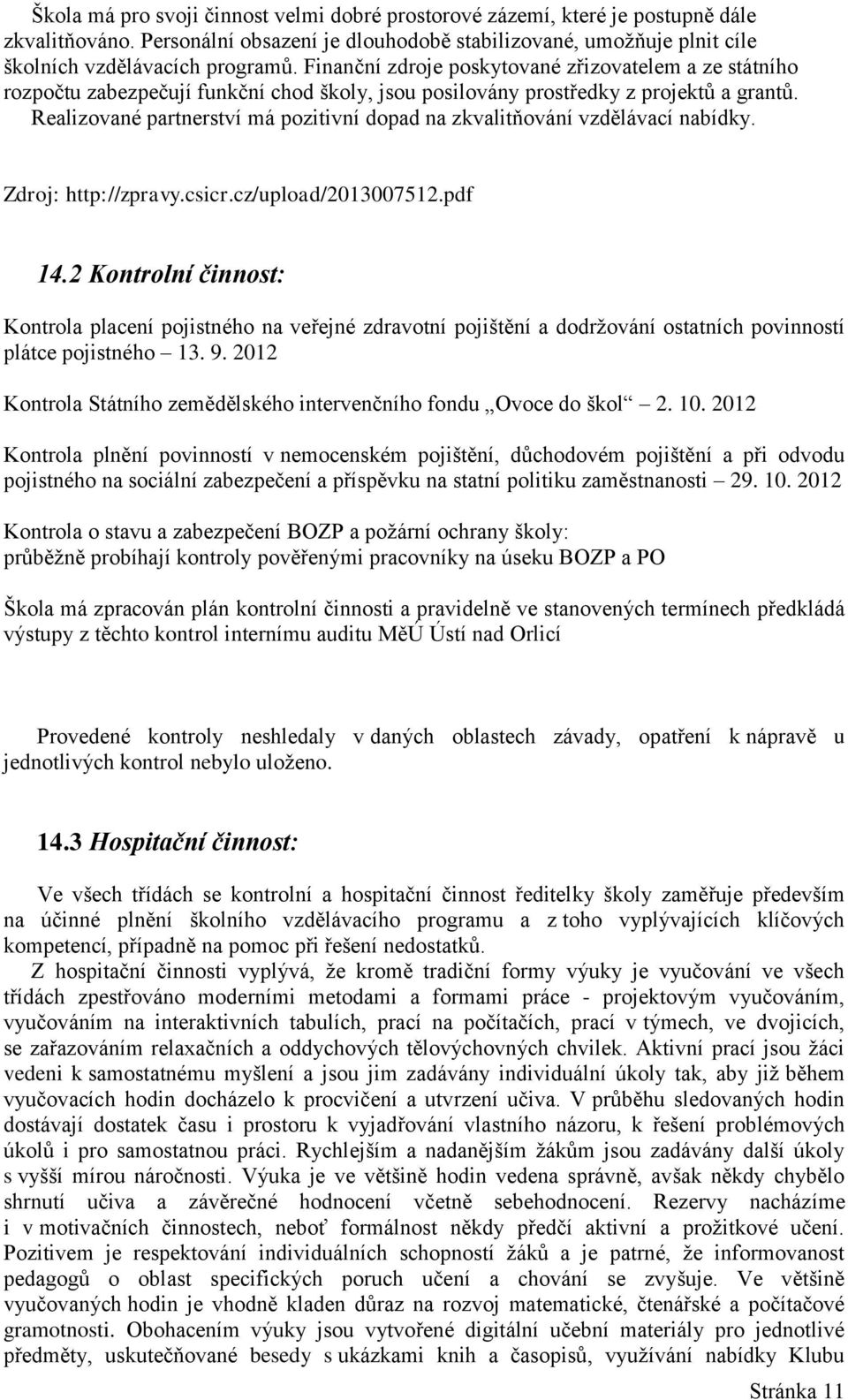 Realizované partnerství má pozitivní dopad na zkvalitňování vzdělávací nabídky. Zdroj: http://zpravy.csicr.cz/upload/2013007512.pdf 14.