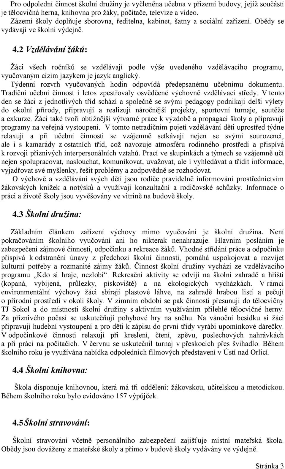 2 Vzdělávání žáků: Žáci všech ročníků se vzdělávají podle výše uvedeného vzdělávacího programu, vyučovaným cizím jazykem je jazyk anglický.