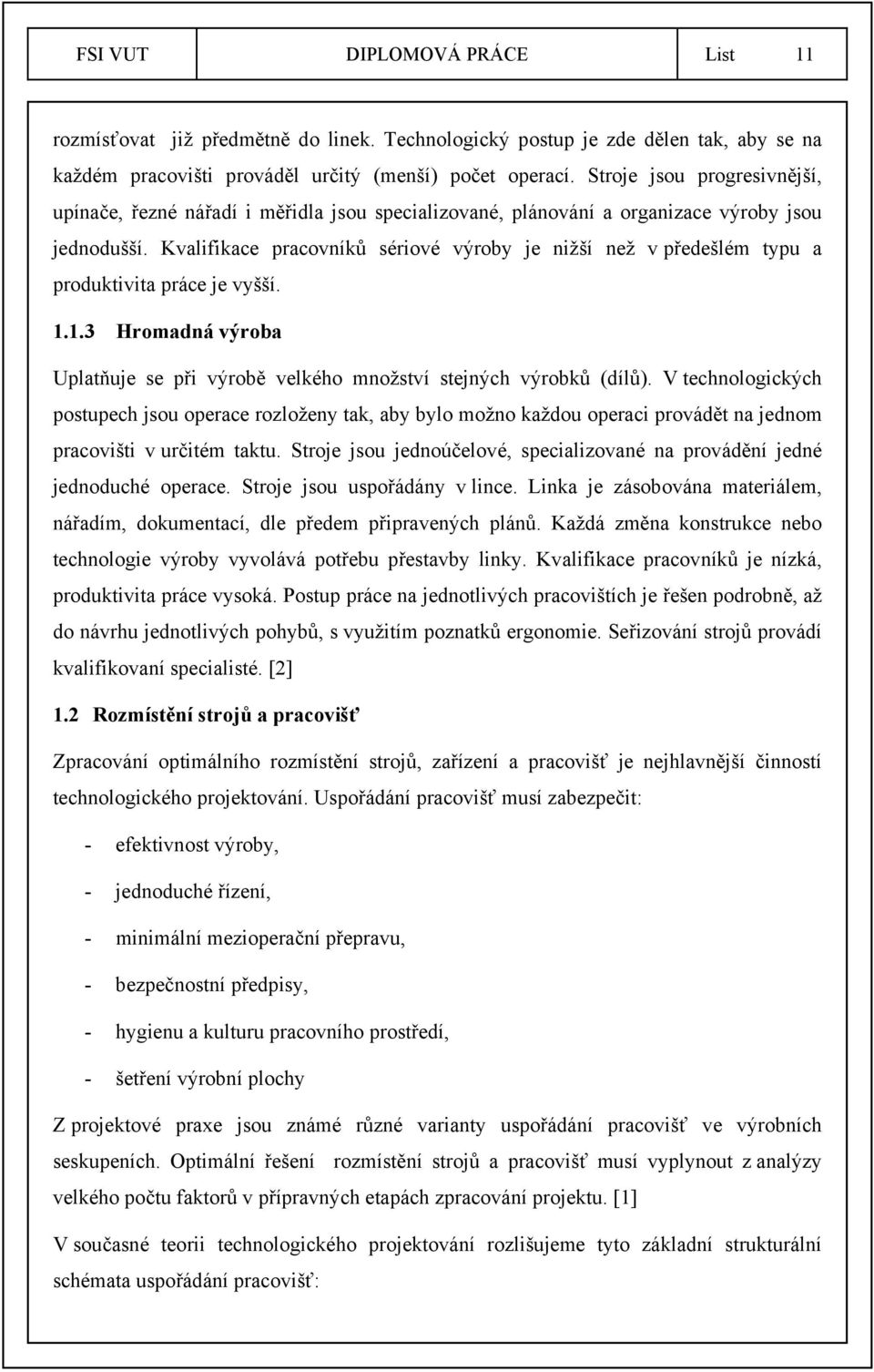 Kvalifikace pracovníků sériové výroby je nižší než v předešlém typu a produktivita práce je vyšší. 1.1.3 Hromadná výroba Uplatňuje se při výrobě velkého množství stejných výrobků (dílů).