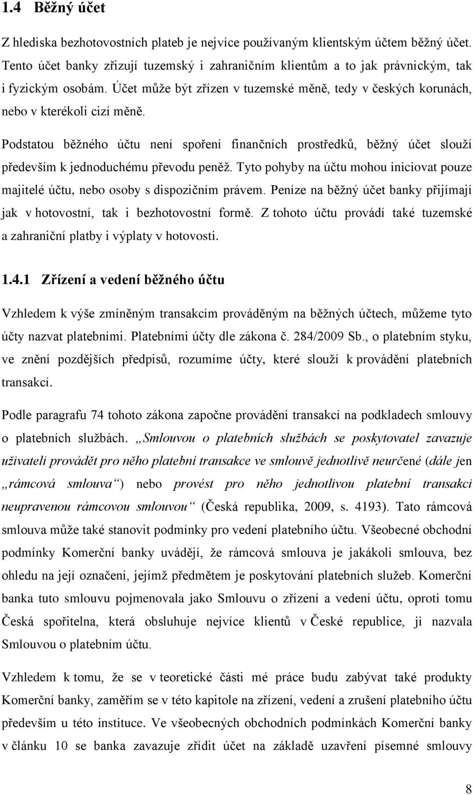 Podstatou běţného účtu není spoření finančních prostředků, běţný účet slouţí především k jednoduchému převodu peněţ.