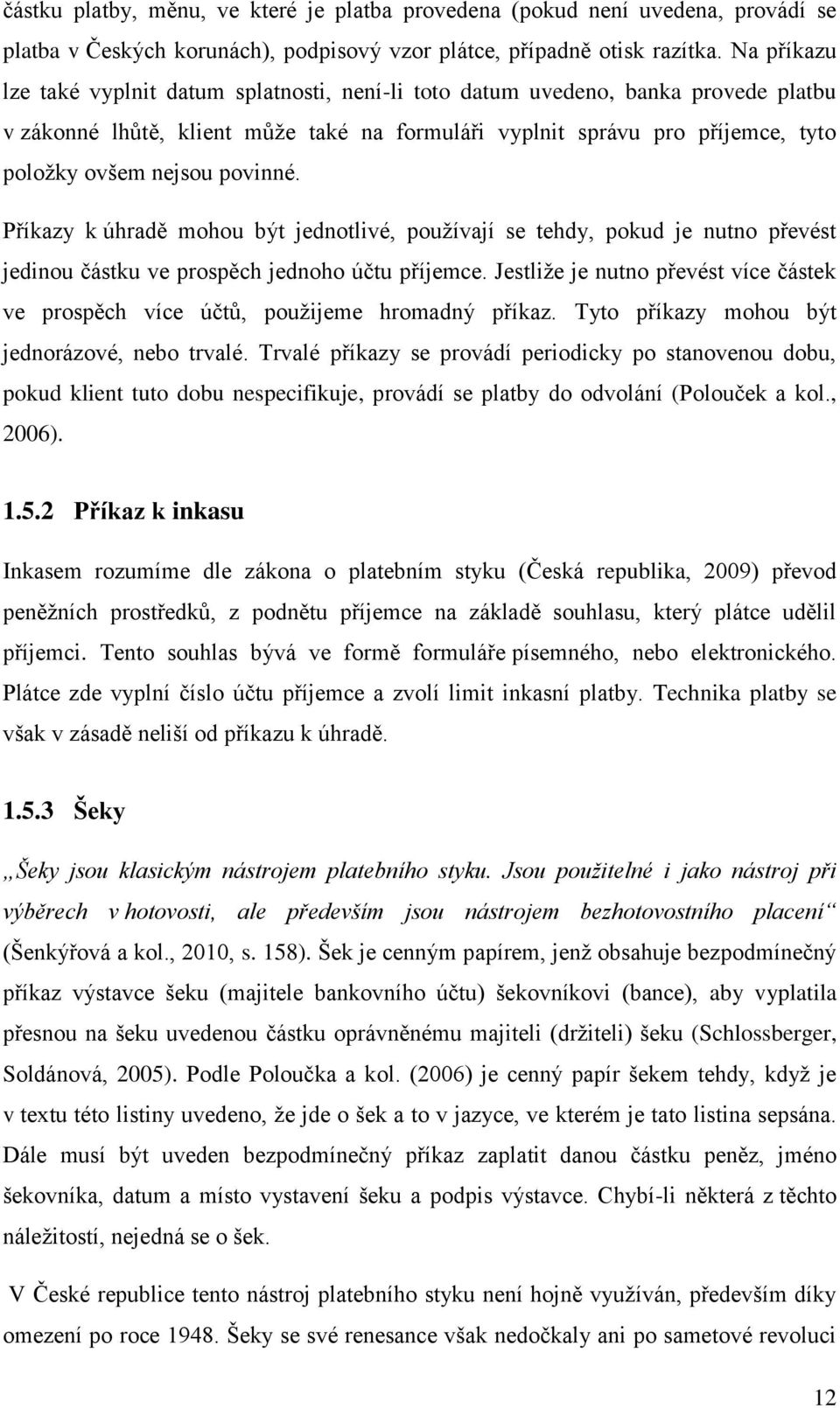 povinné. Příkazy k úhradě mohou být jednotlivé, pouţívají se tehdy, pokud je nutno převést jedinou částku ve prospěch jednoho účtu příjemce.