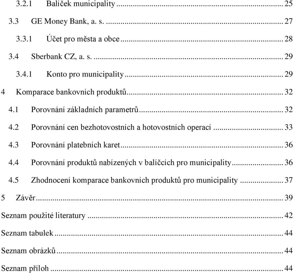 .. 33 4.3 Porovnání platebních karet... 36 4.4 Porovnání produktů nabízených v balíčcích pro municipality... 36 4.5 Zhodnocení komparace bankovních produktů pro municipality.