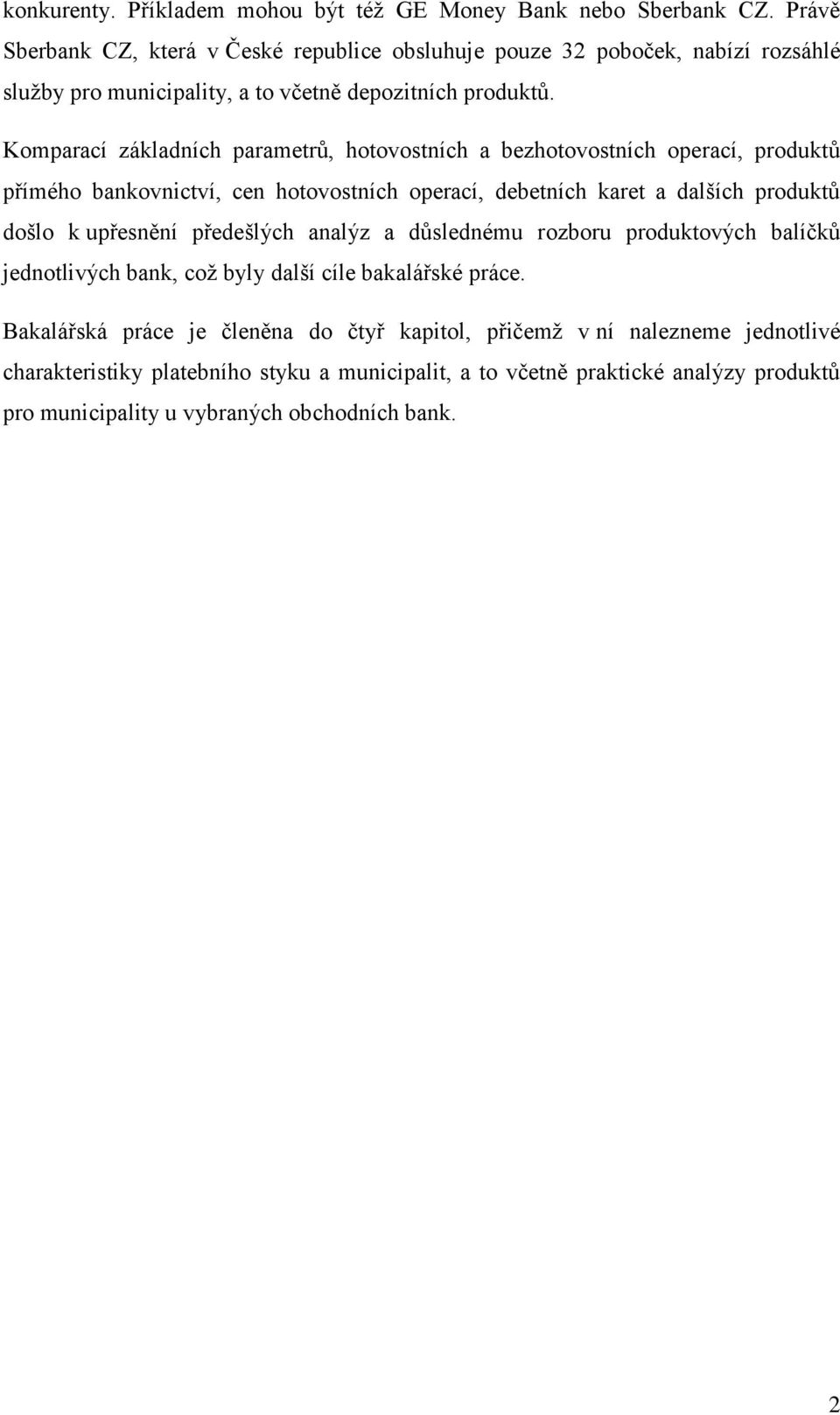 Komparací základních parametrů, hotovostních a bezhotovostních operací, produktů přímého bankovnictví, cen hotovostních operací, debetních karet a dalších produktů došlo k upřesnění