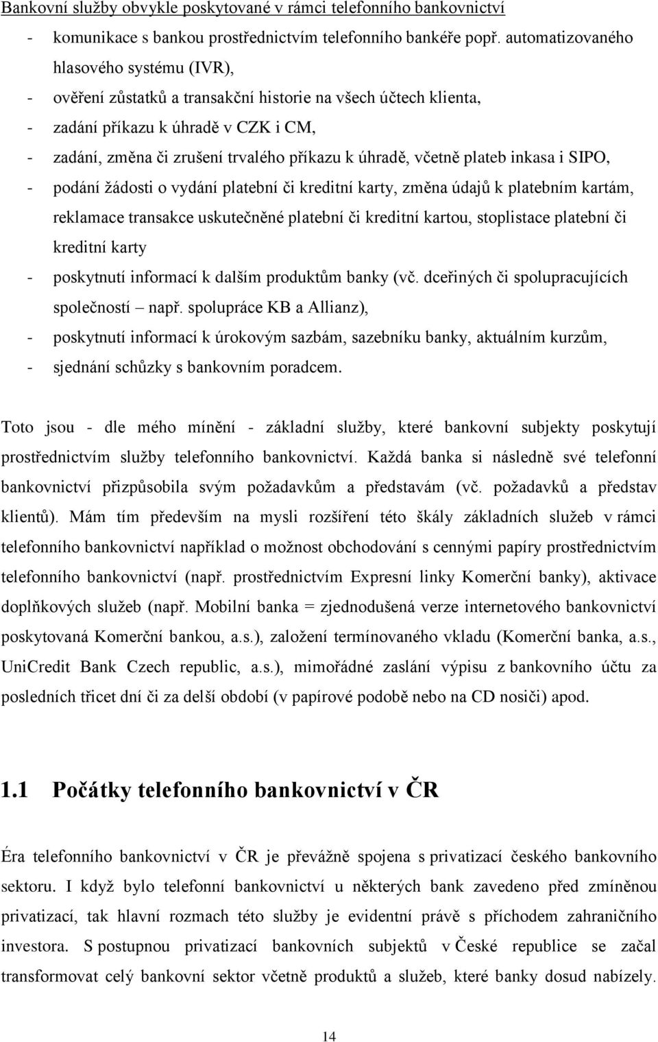 včetně plateb inkasa i SIPO, - podání žádosti o vydání platební či kreditní karty, změna údajů k platebním kartám, reklamace transakce uskutečněné platební či kreditní kartou, stoplistace platební či