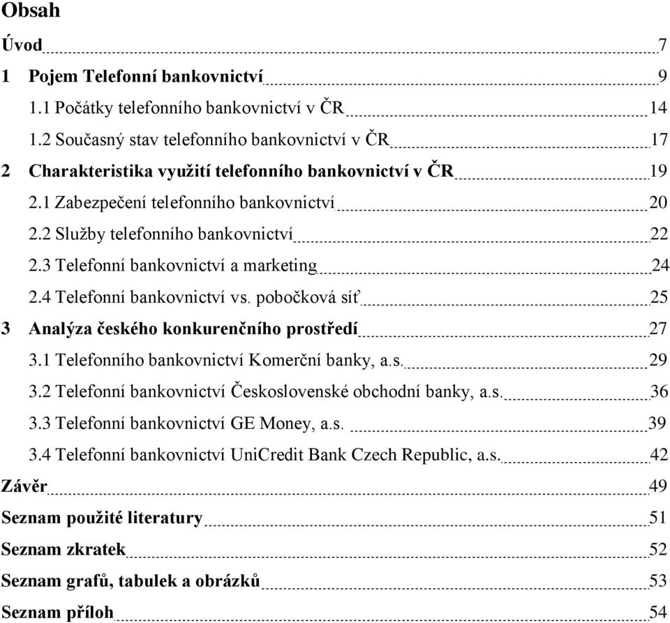 2 Služby telefonního bankovnictví 22 2.3 Telefonní bankovnictví a marketing 24 2.4 Telefonní bankovnictví vs. pobočková síť 25 3 Analýza českého konkurenčního prostředí 27 3.