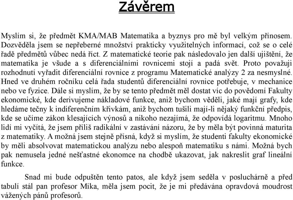 Z matematické teorie pak následovalo jen další ujištění, že matematika je všude a s diferenciálními rovnicemi stojí a padá svět.