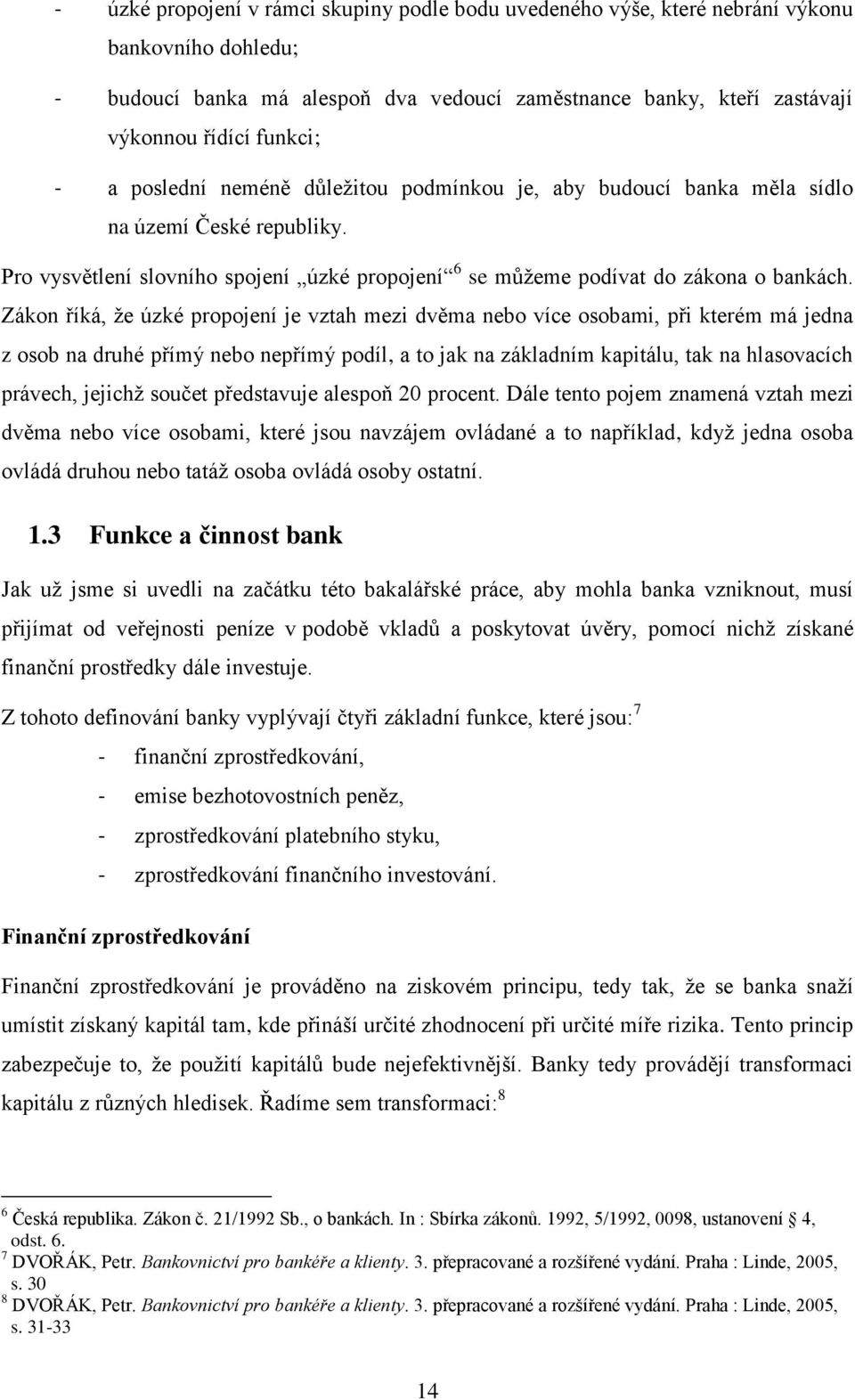 Zákon říká, ţe úzké propojení je vztah mezi dvěma nebo více osobami, při kterém má jedna z osob na druhé přímý nebo nepřímý podíl, a to jak na základním kapitálu, tak na hlasovacích právech, jejichţ