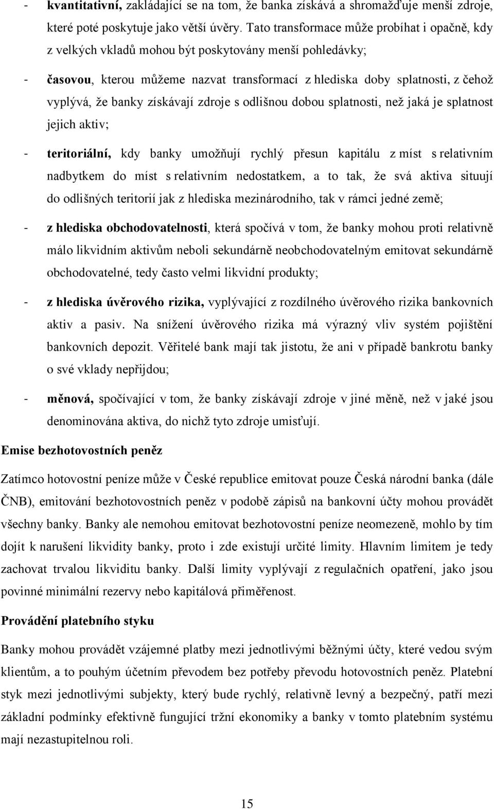 banky získávají zdroje s odlišnou dobou splatnosti, neţ jaká je splatnost jejich aktiv; - teritoriální, kdy banky umoţňují rychlý přesun kapitálu z míst s relativním nadbytkem do míst s relativním