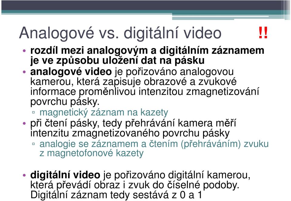 zapisuje obrazové a zvukové informace proměnlivou intenzitou zmagnetizování povrchu pásky.