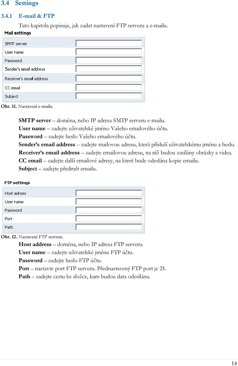 Receiver s email address zadejte emailovou adresu, na níž budou zasílány obrázky a videa. CC email zadejte další emailové adresy, na které bude odeslána kopie emailu. Subject zadejte předmět emailu.