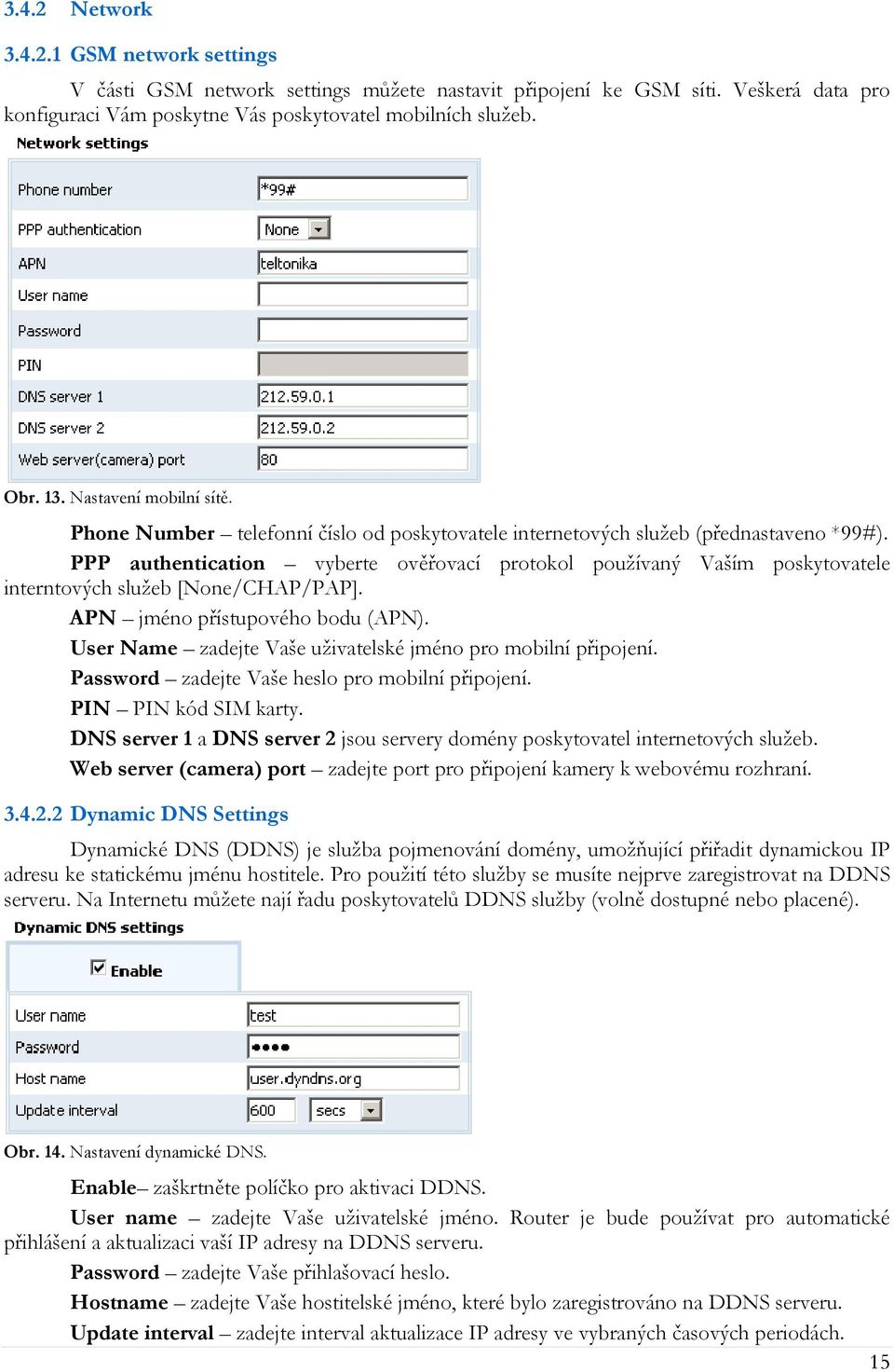 PPP authentication vyberte ověřovací protokol používaný Vaším poskytovatele interntových služeb [None/CHAP/PAP]. APN jméno přístupového bodu (APN).