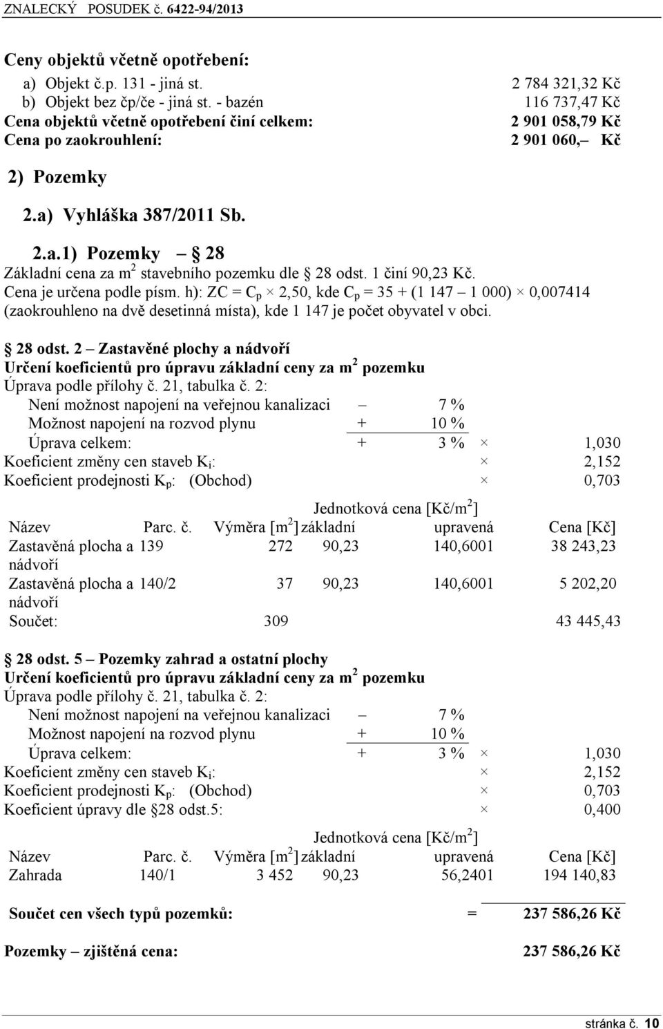 1 činí 90,23 Kč. Cena je určena podle písm. h): ZC = C p 2,50, kde C p = 35 + (1 147 1 000) 0,007414 (zaokrouhleno na dvě desetinná místa), kde 1 147 je počet obyvatel v obci. 28 odst.