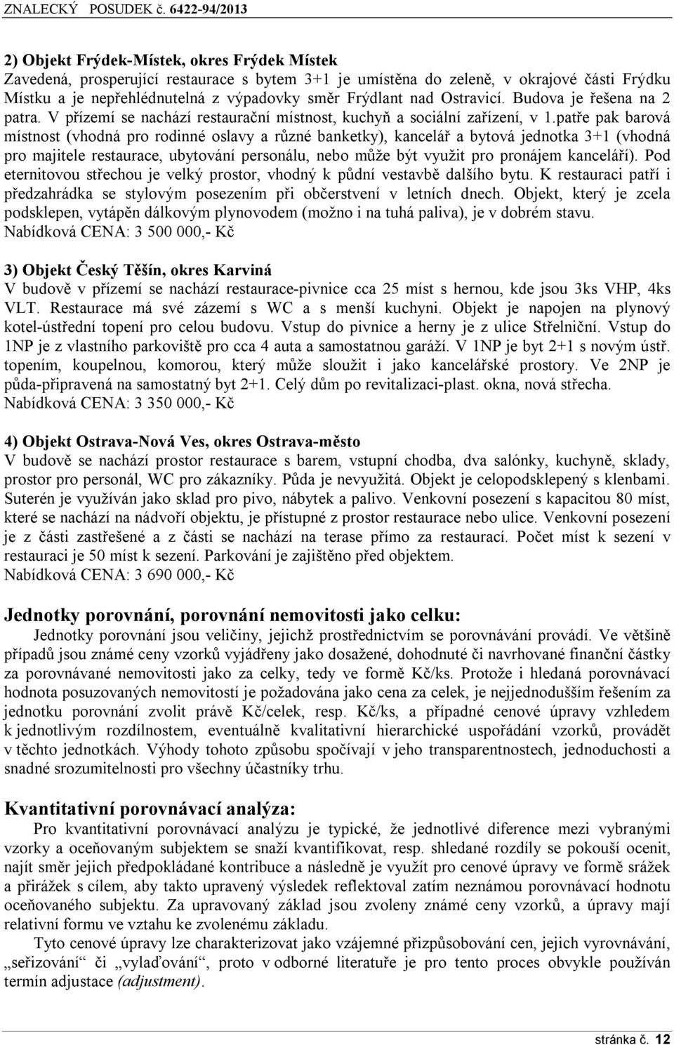 patře pak barová místnost (vhodná pro rodinné oslavy a různé banketky), kancelář a bytová jednotka 3+1 (vhodná pro majitele restaurace, ubytování personálu, nebo může být využit pro pronájem