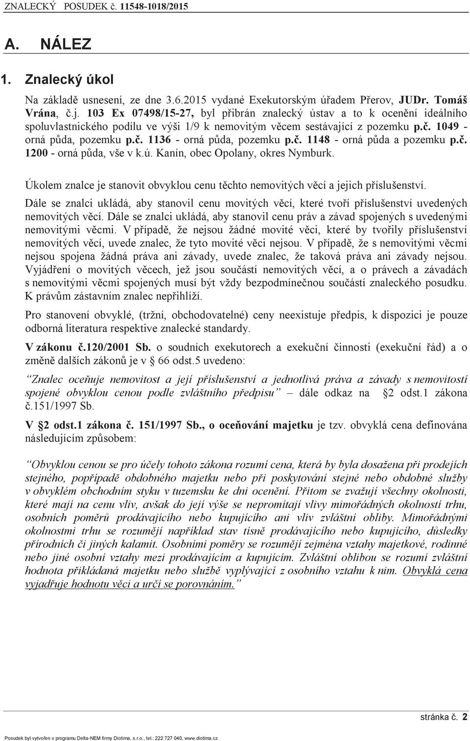 č. 1148 - orná půda a pozemku p.č. 1200 - orná půda, vše v k.ú. Kanín, obec Opolany, okres Nymburk. Úkolem znalce je stanovit obvyklou cenu těchto nemovitých věcí a jejich příslušenství.