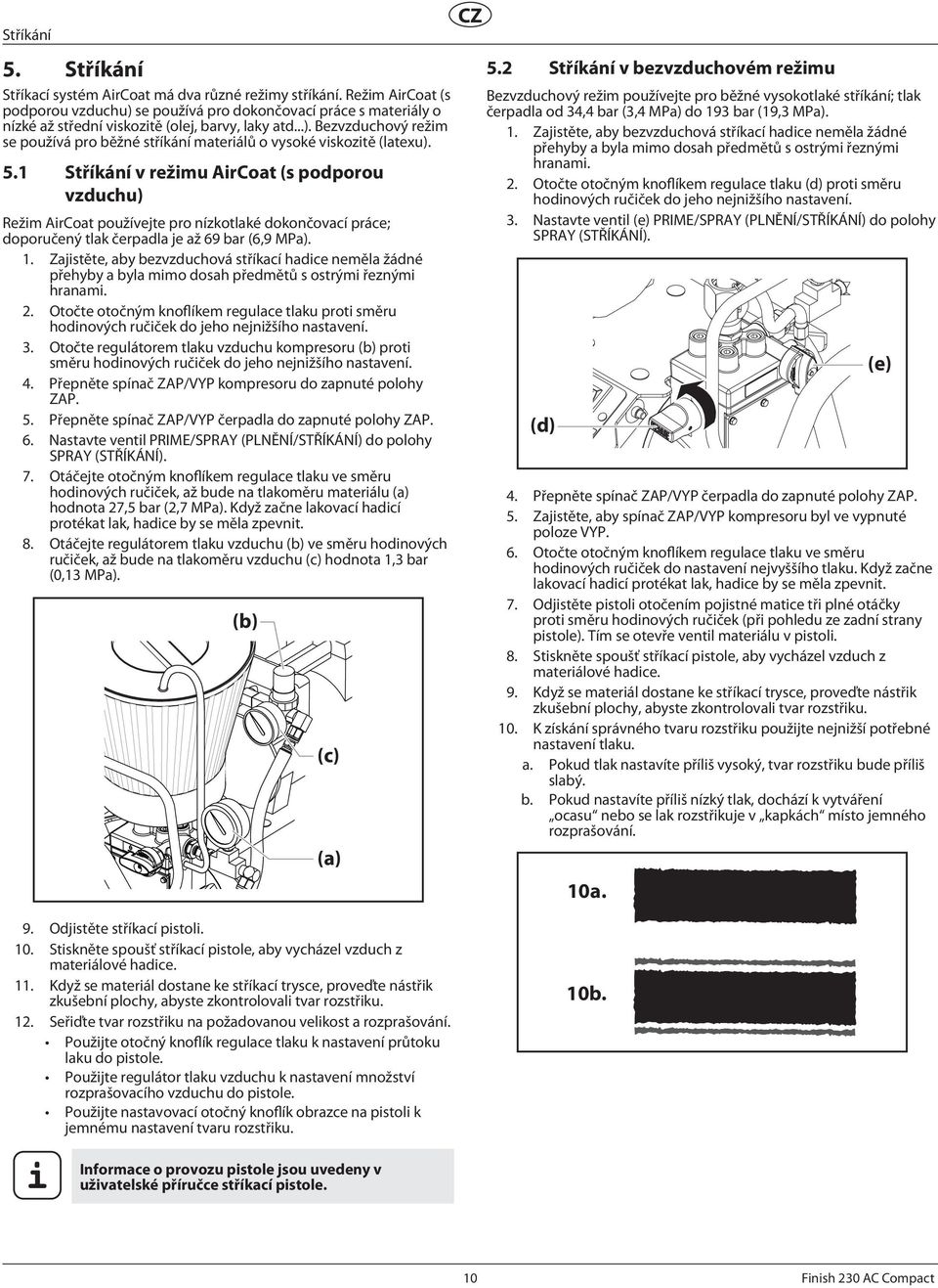 5.1 Stříkání v režimu AirCoat (s podporou vzduchu) Režim AirCoat používejte pro nízkotlaké dokončovací práce; doporučený tlak čerpadla je až 69 bar (6,9 MPa). 1.