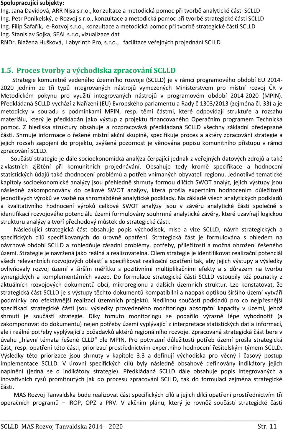 5. Proces tvorby a východiska zpracování SCLLD Strategie komunitně vedeného územního rozvoje (SCLLD) je v rámci programového období EU 2014-2020 jedním ze tří typů integrovaných nástrojů vymezených