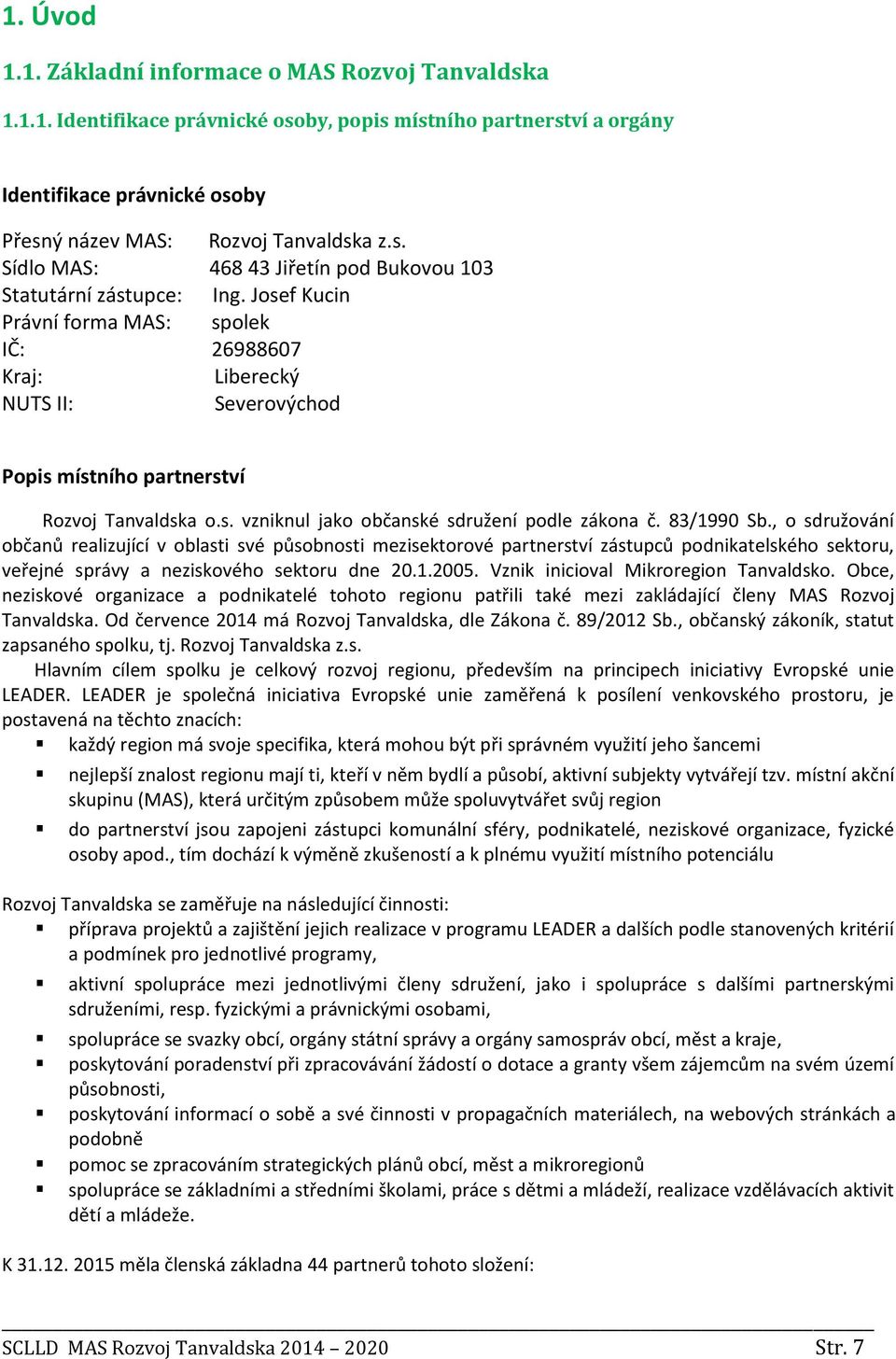 , o sdružování občanů realizující v oblasti své působnosti mezisektorové partnerství zástupců podnikatelského sektoru, veřejné správy a neziskového sektoru dne 20.1.2005.