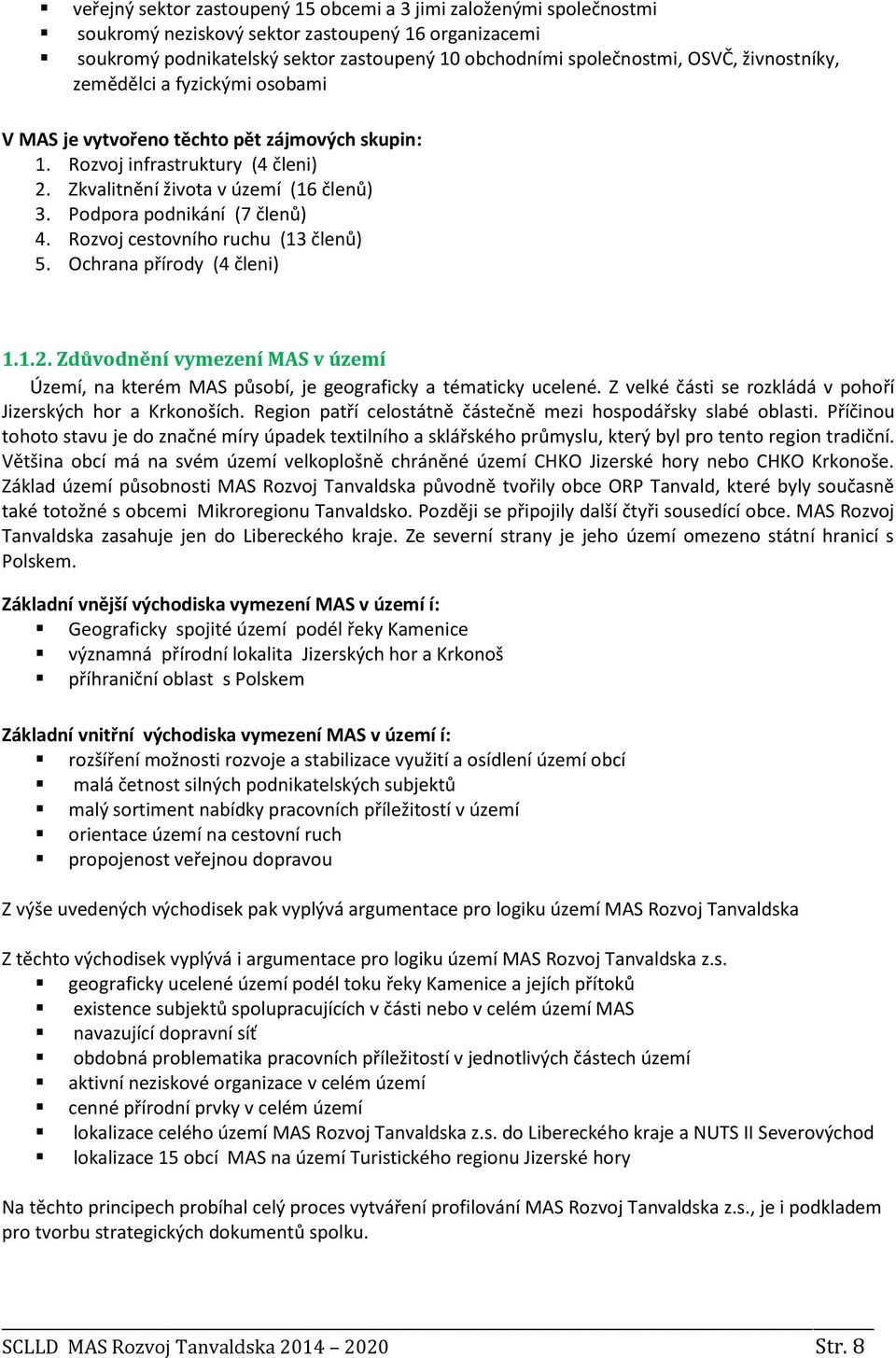 Rozvoj cestovního ruchu (13 členů) 5. Ochrana přírody (4 členi) 1.1.2. Zdůvodnění vymezení MAS v území Území, na kterém MAS působí, je geograficky a tématicky ucelené.