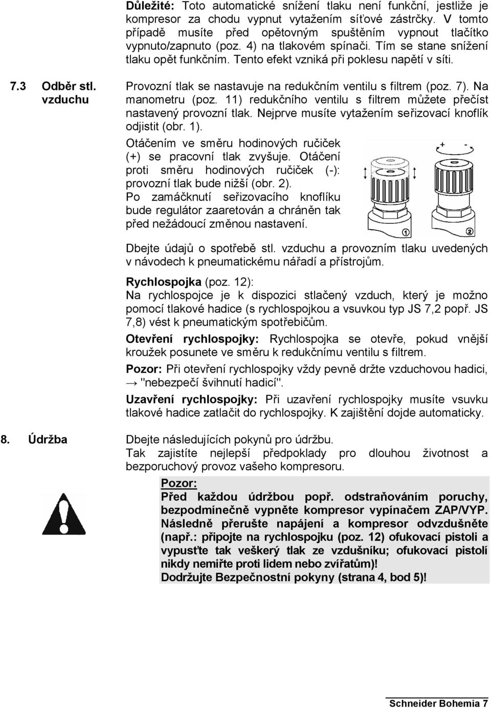 7.3 Odběr stl. vzduchu Provozní tlak se nastavuje na redukčním ventilu s filtrem (poz. 7). Na manometru (poz. 11) redukčního ventilu s filtrem můžete přečíst nastavený provozní tlak.