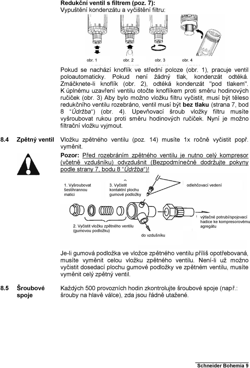 3) Aby bylo možno vložku filtru vyčistit, musí být těleso redukčního ventilu rozebráno, ventil musí být bez tlaku (strana 7, bod 8 Údržba ) (obr. 4).