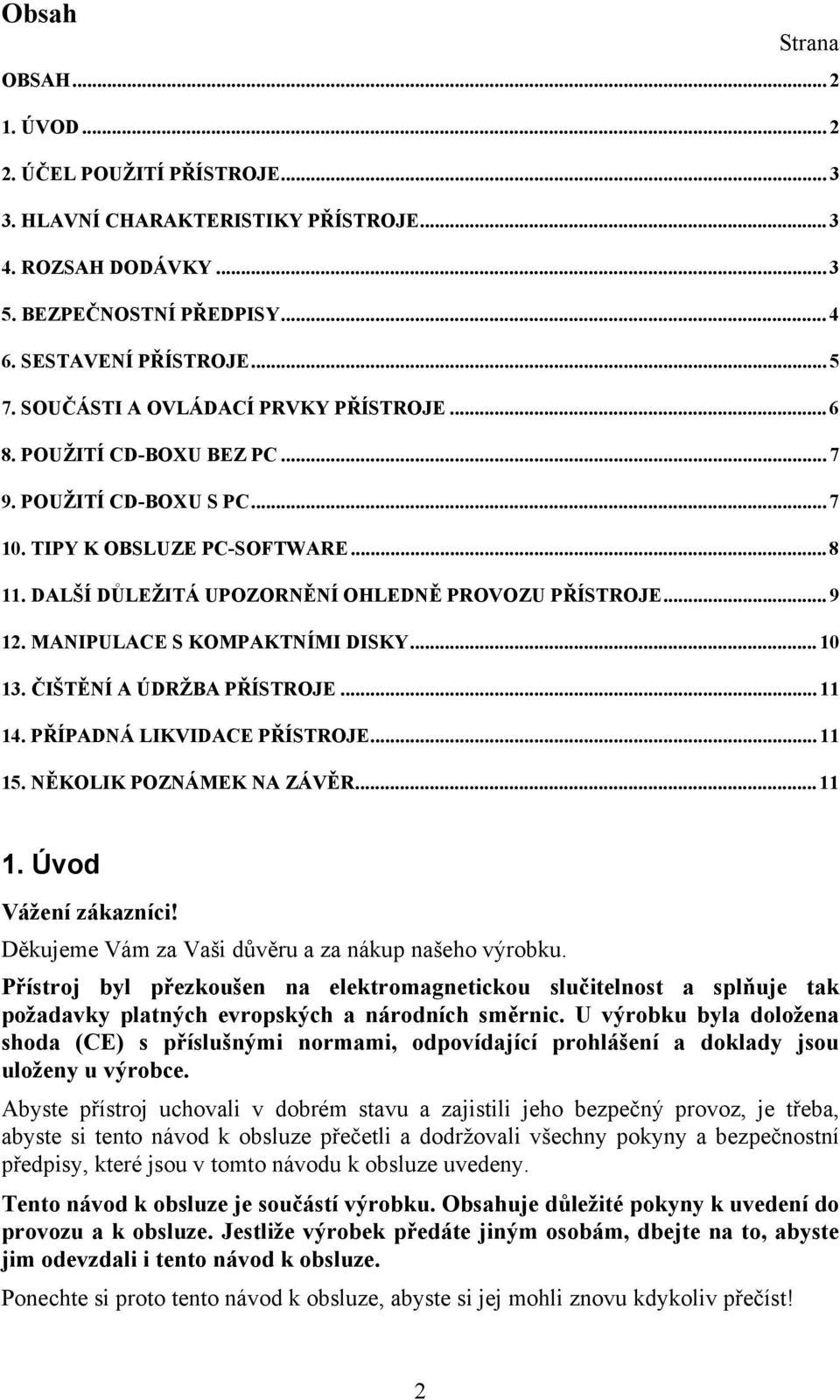 MANIPULACE S KOMPAKTNÍMI DISKY... 10 13. ČIŠTĚNÍ A ÚDRŽBA PŘÍSTROJE... 11 14. PŘÍPADNÁ LIKVIDACE PŘÍSTROJE... 11 15. NĚKOLIK POZNÁMEK NA ZÁVĚR... 11 1. Úvod Vážení zákazníci!