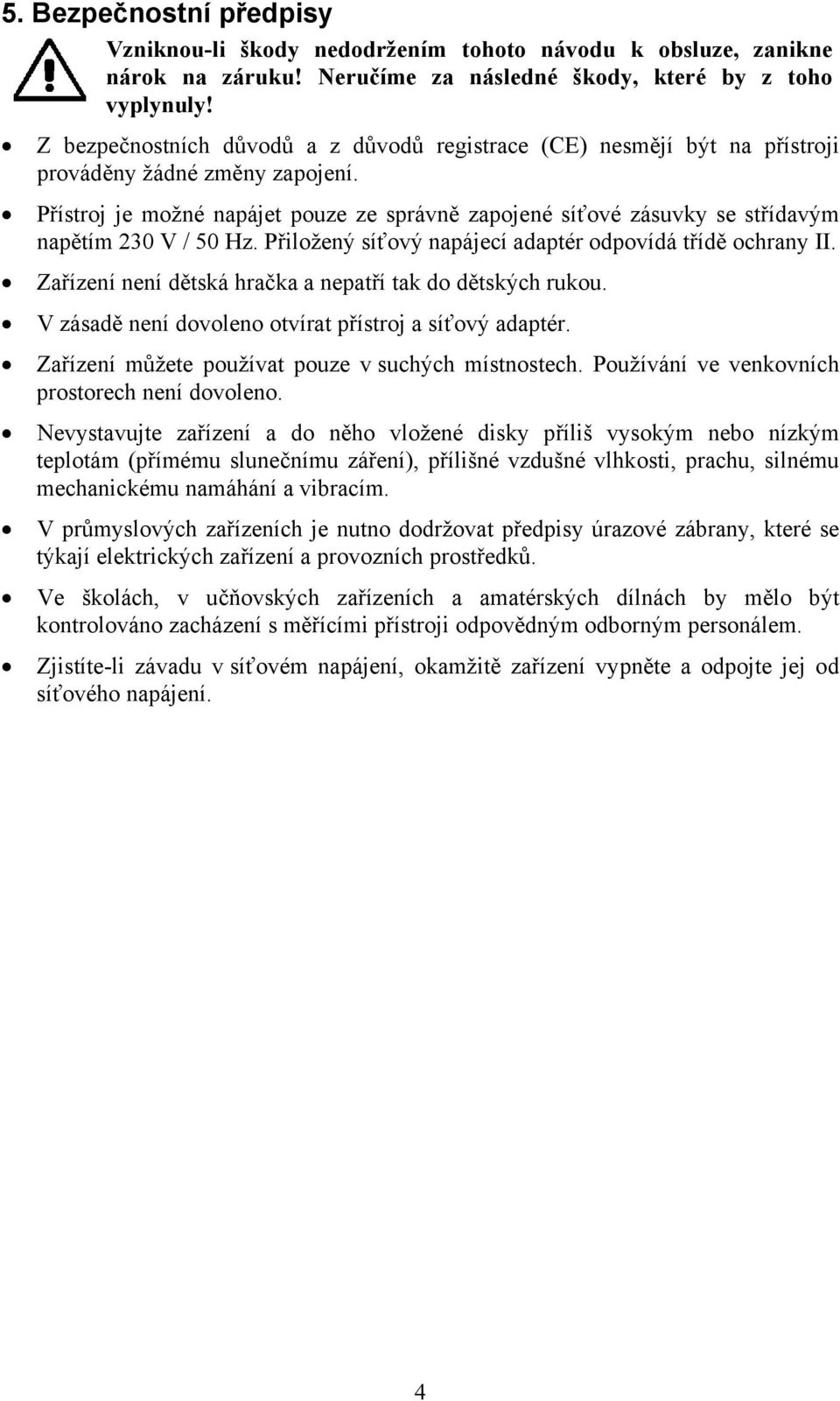 Přístroj je možné napájet pouze ze správně zapojené síťové zásuvky se střídavým napětím 230 V / 50 Hz. Přiložený síťový napájecí adaptér odpovídá třídě ochrany II.