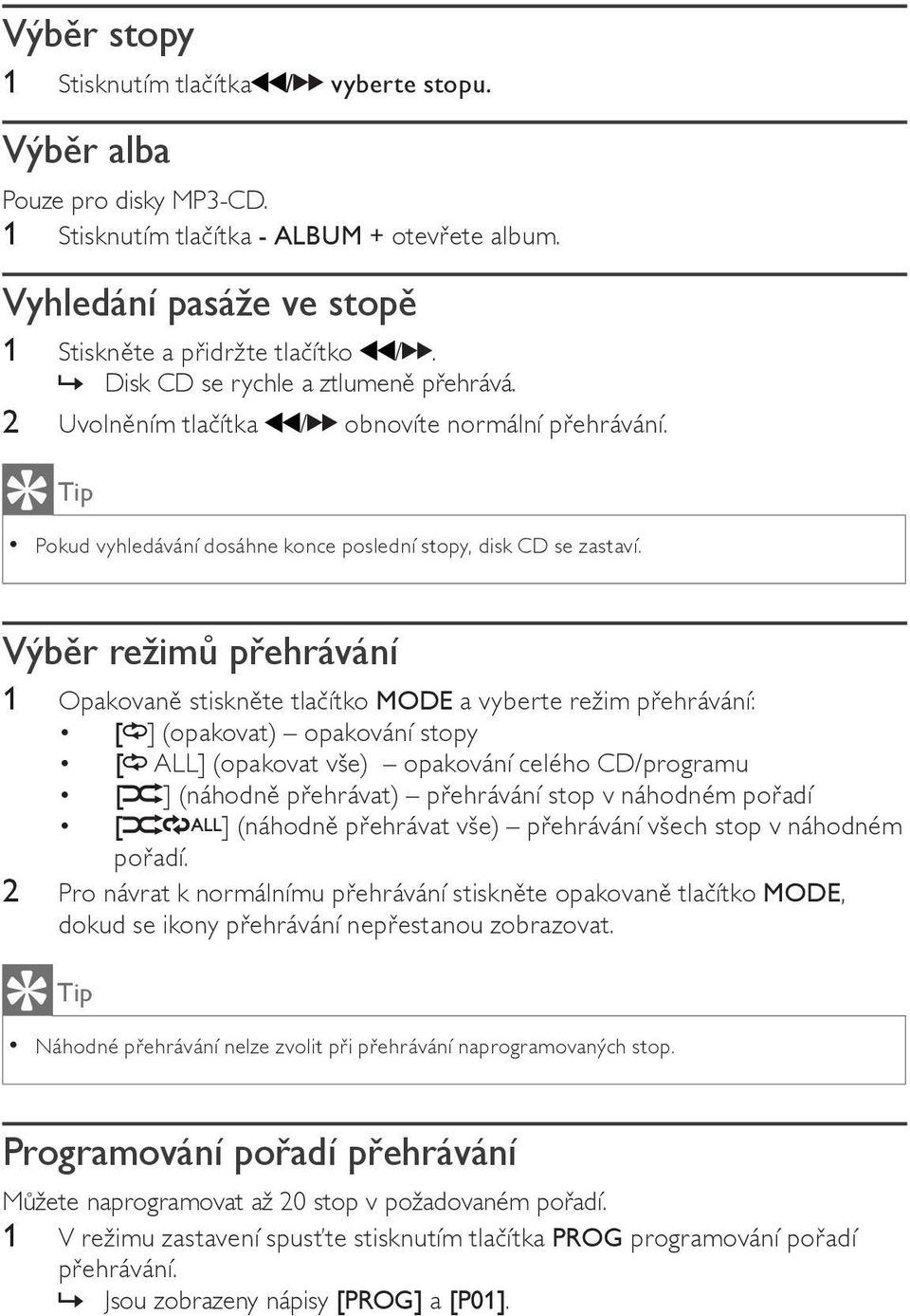 Výb r režim p ehrávání 1 Opakovan stiskn te tla ítko MODE a vyberte režim p ehrávání: [ ] (opakovat) opakování stopy [ ALL] (opakovat vše) opakování celého CD/programu [ ] (náhodn p ehrávat) p