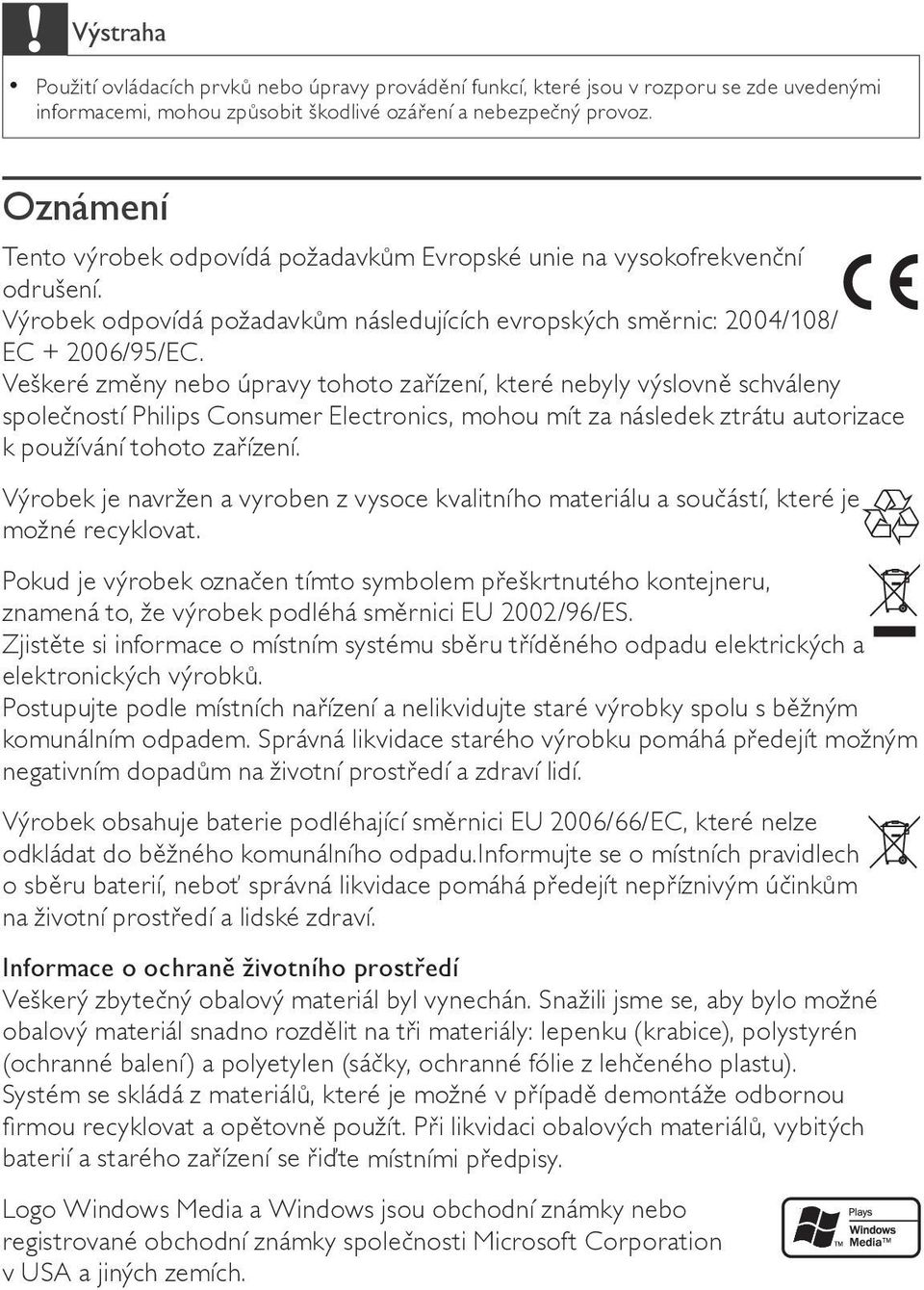 Veškeré zm ny nebo úpravy tohoto za ízení, které nebyly výslovn schváleny spole ností Philips Consumer Electronics, mohou mít za následek ztrátu autorizace k používání tohoto za ízení.