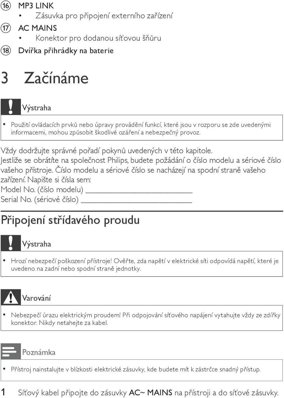 Jestliže se obrátíte na spole nost Philips, budete požádání o íslo modelu a sériové íslo vašeho p ístroje. íslo modelu a sériové íslo se nacházejí na spodní stran vašeho za ízení.