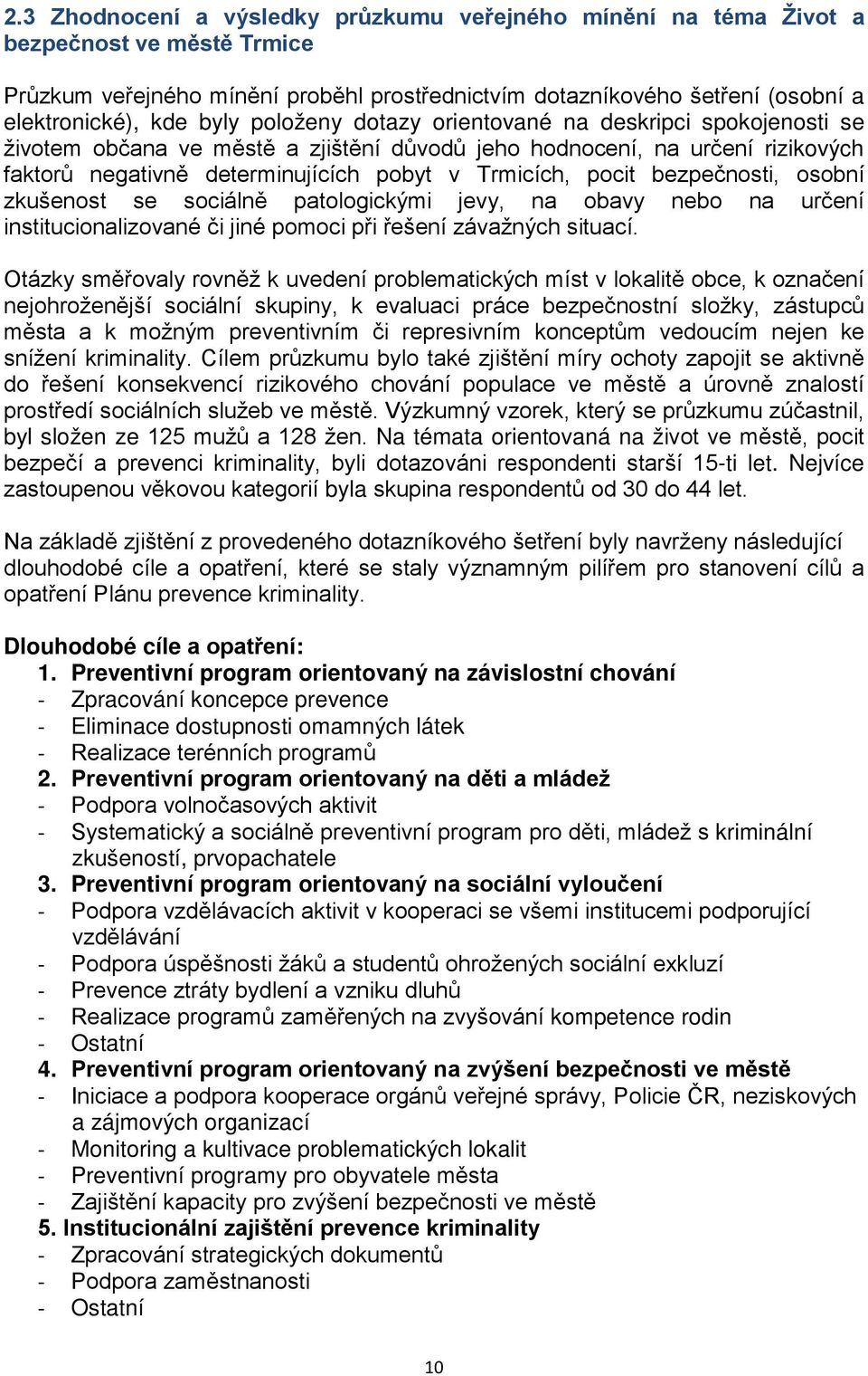 bezpečnosti, osobní zkušenost se sociálně patologickými jevy, na obavy nebo na určení institucionalizované či jiné pomoci při řešení závažných situací.