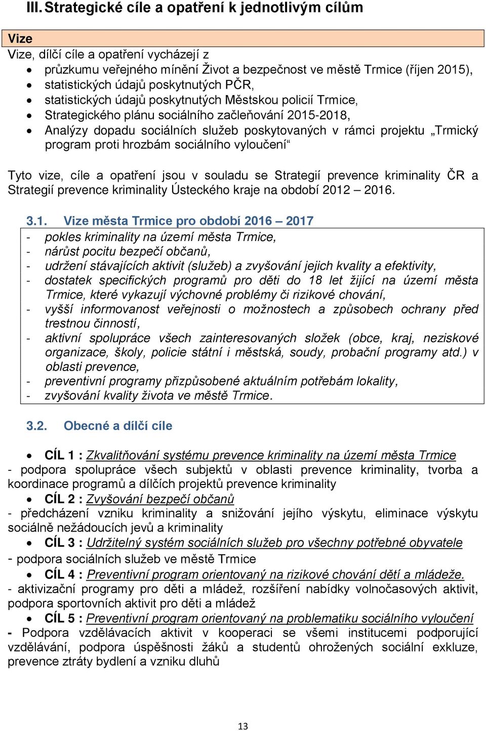 hrozbám sociálního vyloučení Tyto vize, cíle a jsou v souladu se Strategií prevence kriminality ČR a Strategií prevence kriminality Ústeckého kraje na období 2012