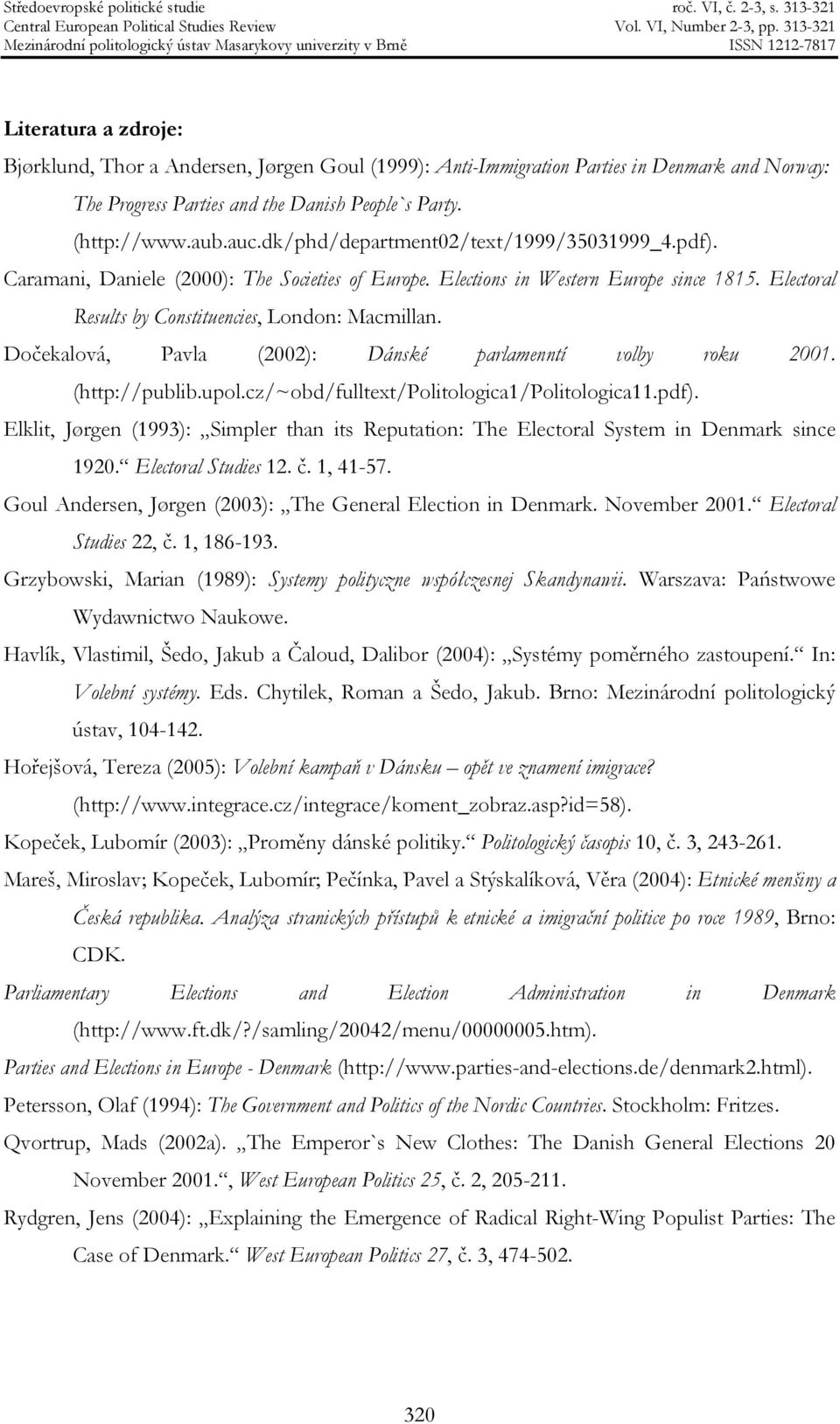 Dočekalová, Pavla (2002): Dánské parlamenntí volby roku 2001. (http://publib.upol.cz/~obd/fulltext/politologica1/politologica11.pdf).