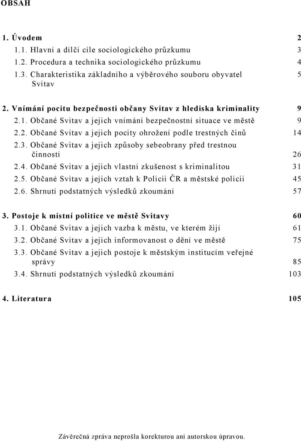 3. Občané Svitav a jejich způsoby sebeobrany před trestnou činností 26 2.4. Občané Svitav a jejich vlastní zkušenost s kriminalitou 31 2.5.