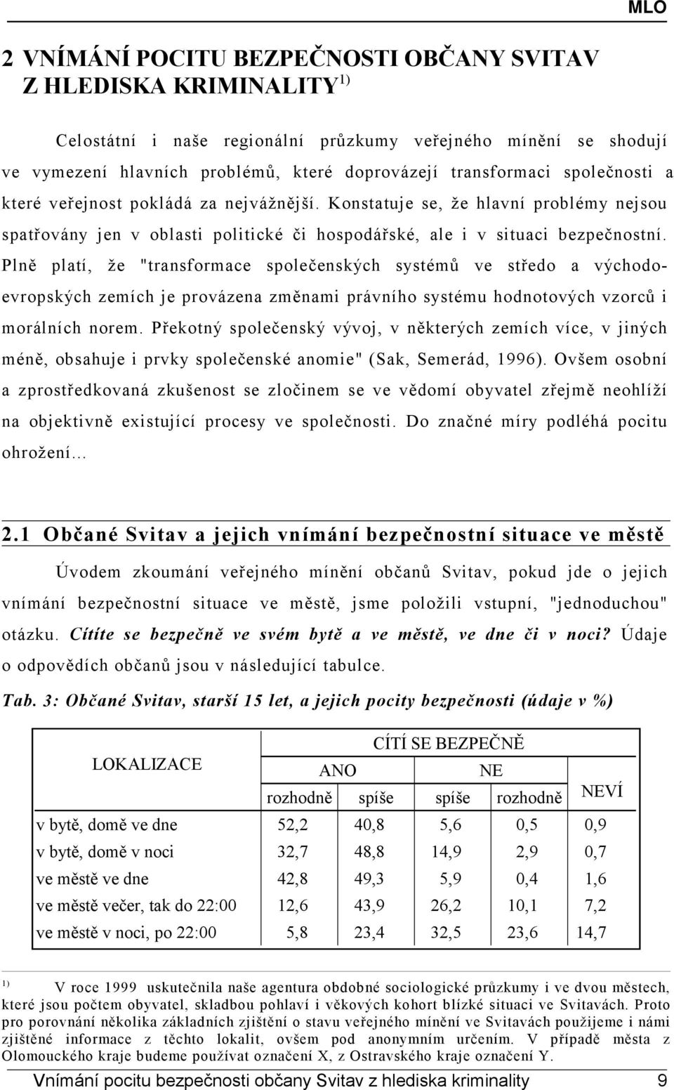 Plně platí, že "transformace společenských systémů ve středo a východoevropských zemích je provázena změnami právního systému hodnotových vzorců i morálních norem.