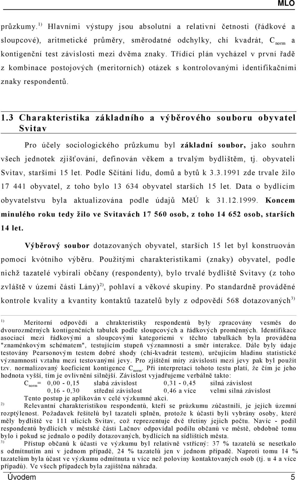 3 Charakteristika základního a výběrového souboru obyvatel Svitav Pro účely sociologického průzkumu byl základní soubor, jako souhrn všech jednotek zjišťování, definován věkem a trvalým bydlištěm, tj.