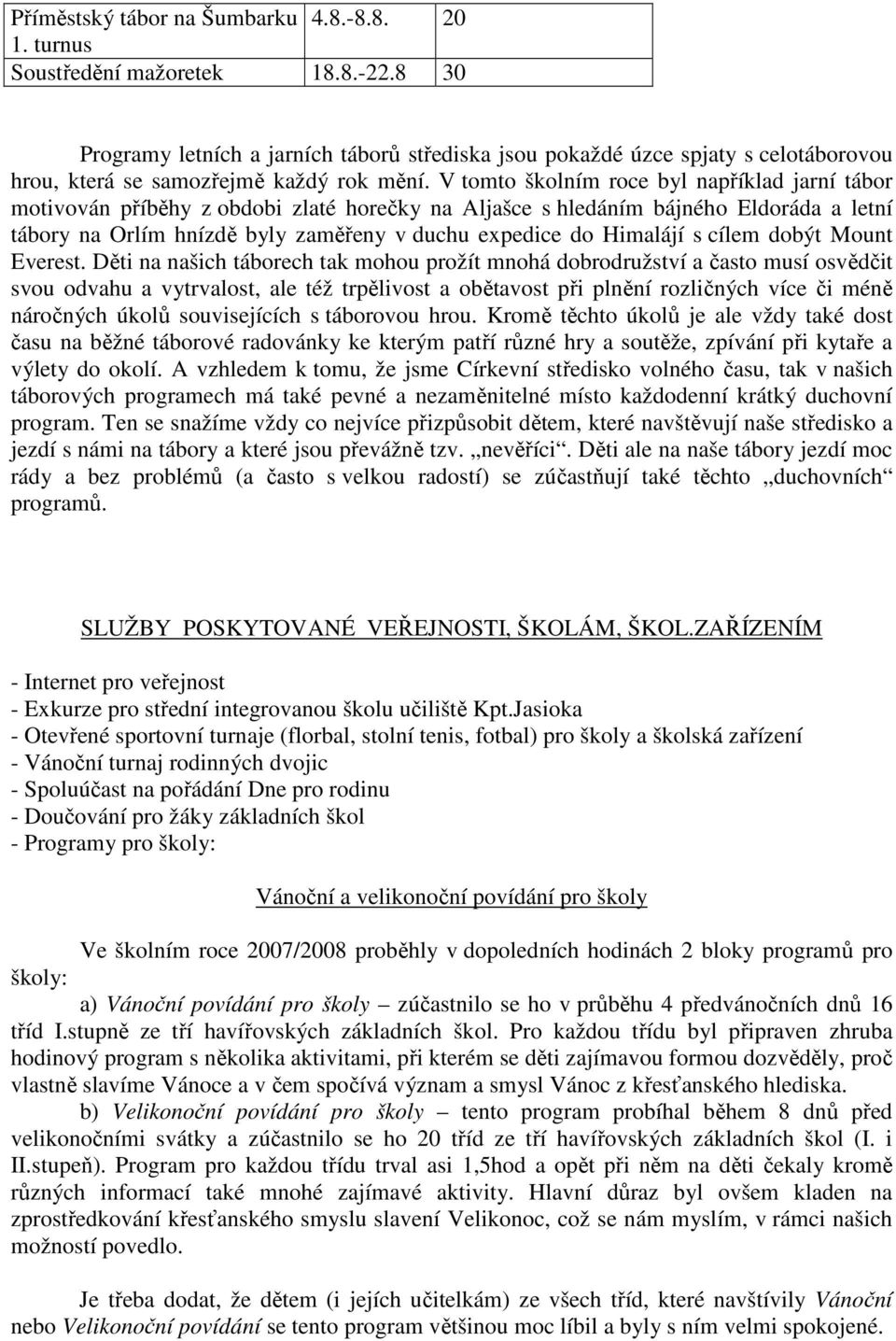 V tomto školním roce byl například jarní tábor motivován příběhy z obdobi zlaté horečky na Aljašce s hledáním bájného Eldoráda a letní tábory na Orlím hnízdě byly zaměřeny v duchu expedice do