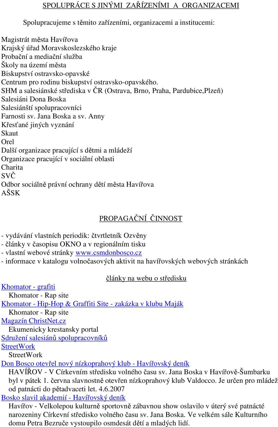 SHM a salesiánské střediska v ČR (Ostrava, Brno, Praha, Pardubice,Plzeň) Salesiáni Dona Boska Salesiánští spolupracovníci Farnosti sv. Jana Boska a sv.