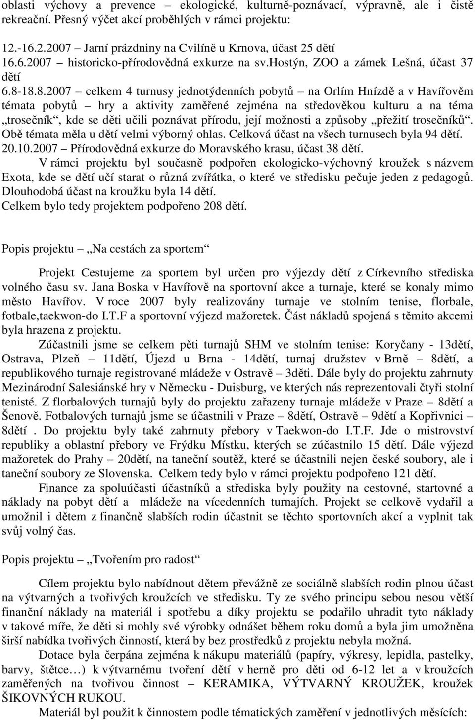 18.8.2007 celkem 4 turnusy jednotýdenních pobytů na Orlím Hnízdě a v Havířověm témata pobytů hry a aktivity zaměřené zejména na středověkou kulturu a na téma trosečník, kde se děti učili poznávat