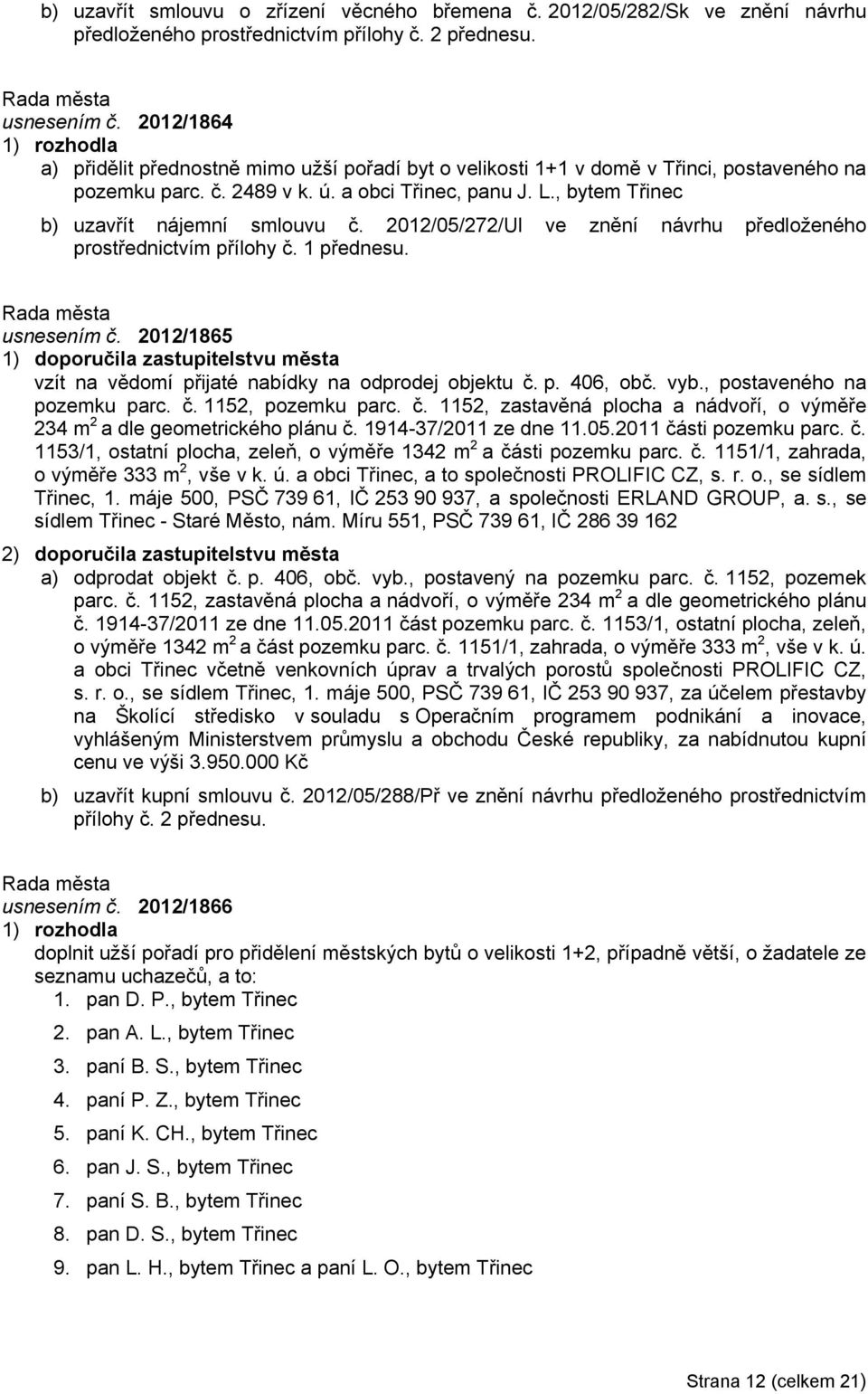 , bytem Třinec b) uzavřít nájemní smlouvu č. 2012/05/272/Ul ve znění návrhu předloženého prostřednictvím přílohy č. 1 přednesu. usnesením č.