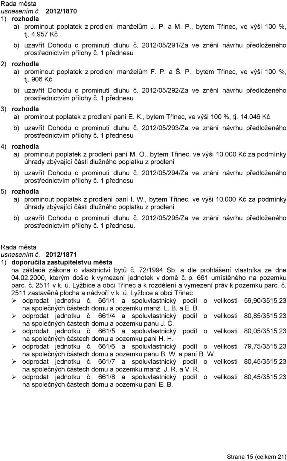 906 Kč b) uzavřít Dohodu o prominutí dluhu č. 2012/05/292/Za ve znění návrhu předloženého prostřednictvím přílohy č. 1 přednesu 3) rozhodla a) prominout poplatek z prodlení paní E. K., bytem Třinec, ve výši 100 %, tj.