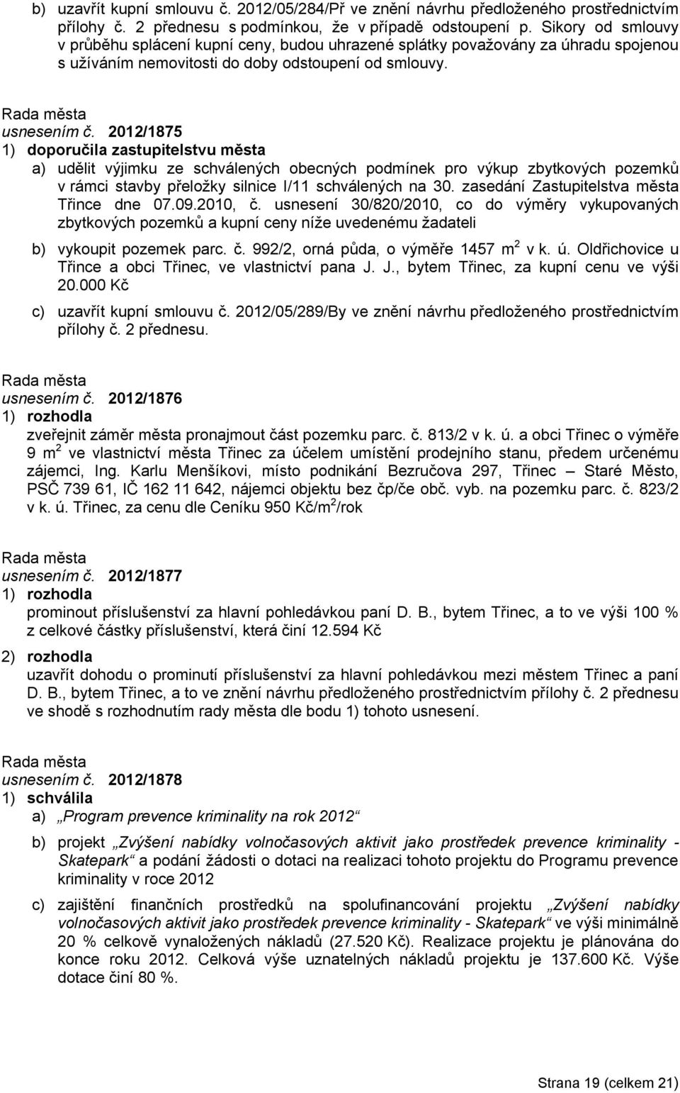 2012/1875 a) udělit výjimku ze schválených obecných podmínek pro výkup zbytkových pozemků v rámci stavby přeložky silnice I/11 schválených na 30. zasedání Zastupitelstva města Třince dne 07.09.