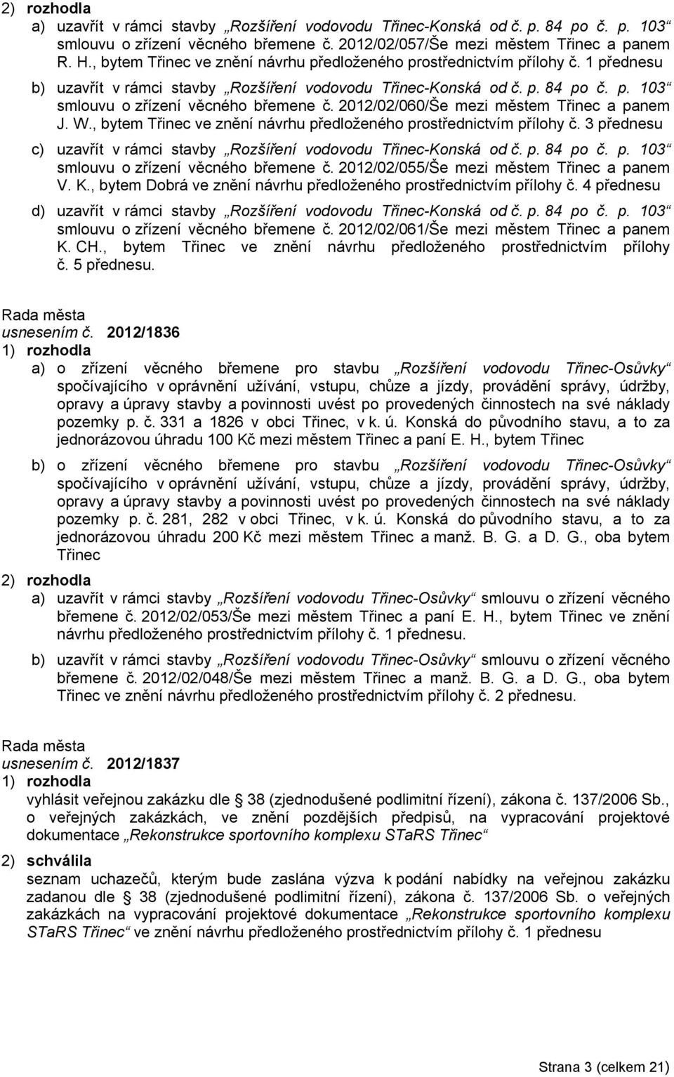 2012/02/060/Še mezi městem Třinec a panem J. W., bytem Třinec ve znění návrhu předloženého prostřednictvím přílohy č. 3 přednesu c) uzavřít v rámci stavby Rozšíření vodovodu Třinec-Konská od č. p. 84 po č.