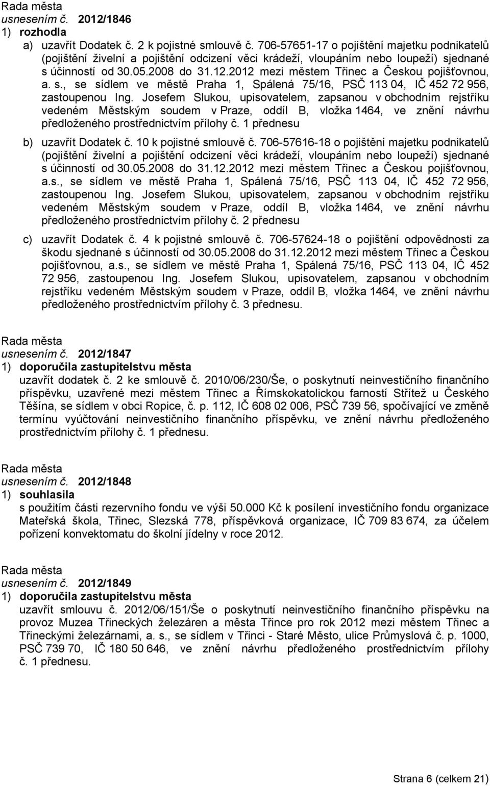 2012 mezi městem Třinec a Českou pojišťovnou, a. s., se sídlem ve městě Praha 1, Spálená 75/16, PSČ 113 04, IČ 452 72 956, zastoupenou Ing.