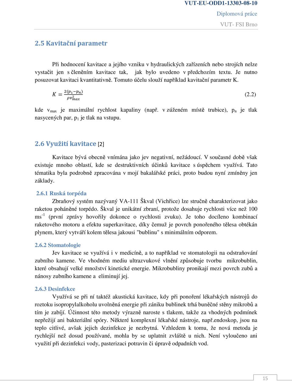 v zúženém místě trubice), p n je tlak nasycených par, p 1 je tlak na vstupu. 2.6 Využití kavitace [2] Kavitace bývá obecně vnímána jako jev negativní, nežádoucí.