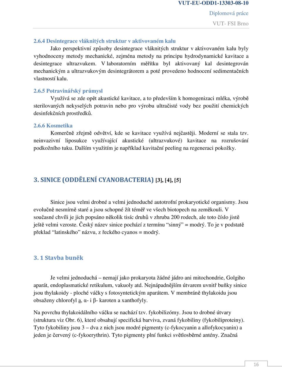 V laboratorním měřítku byl aktivovaný kal desintegrován mechanickým a ultrazvukovým desintegrátorem a poté provedeno hodnocení sedimentačních vlastností kalu. 2.6.