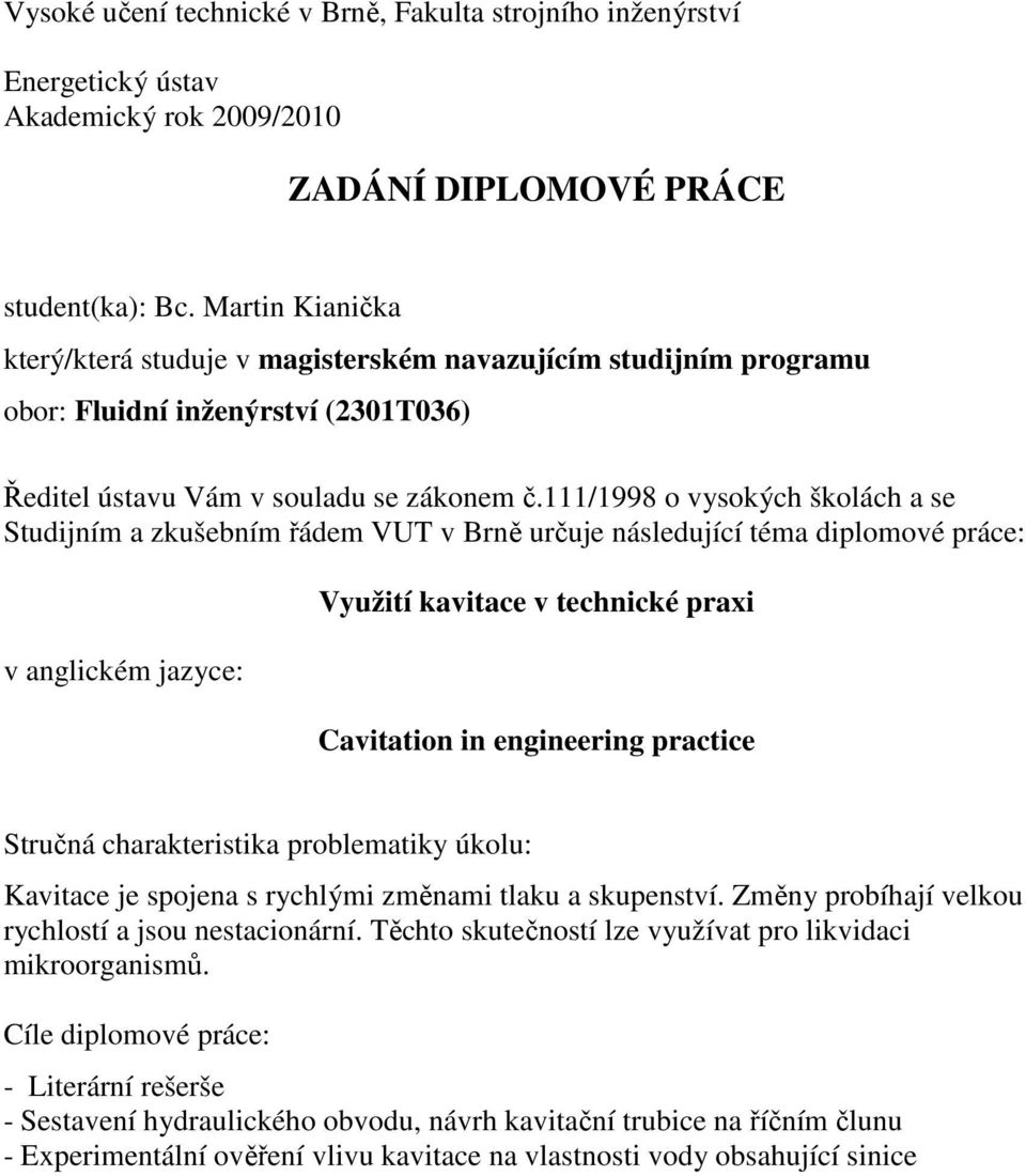 111/1998 o vysokých školách a se Studijním a zkušebním řádem VUT v Brně určuje následující téma diplomové práce: v anglickém jazyce: Využití kavitace v technické praxi Cavitation in engineering